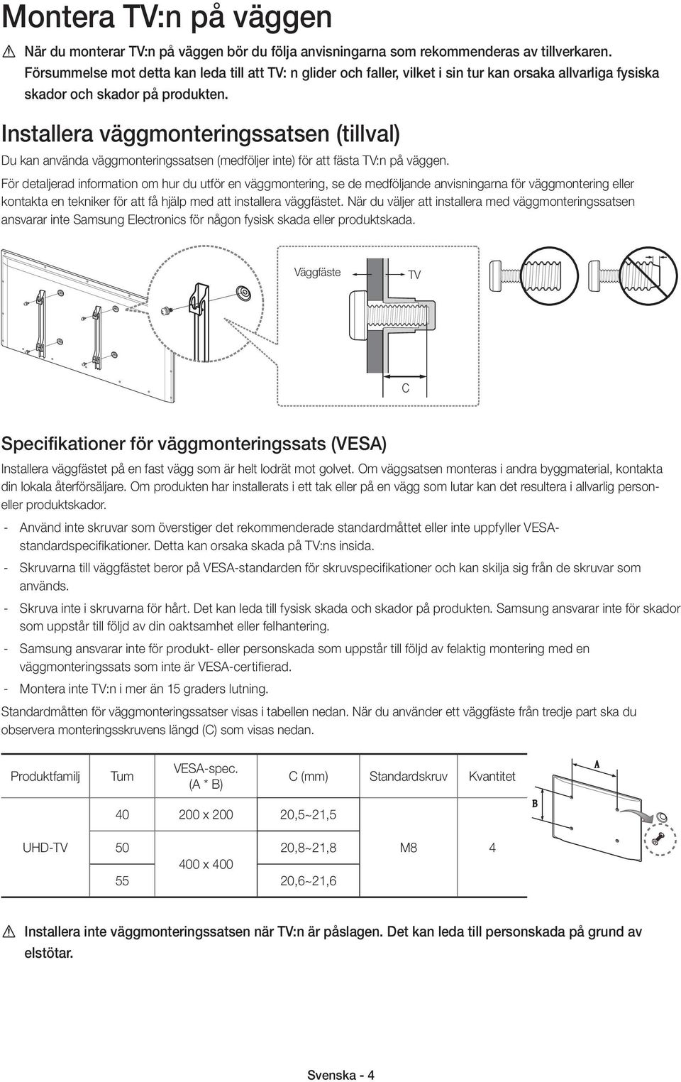 Installera väggmonteringssatsen (tillval) Du kan använda väggmonteringssatsen (medföljer inte) för att fästa TV:n på väggen.