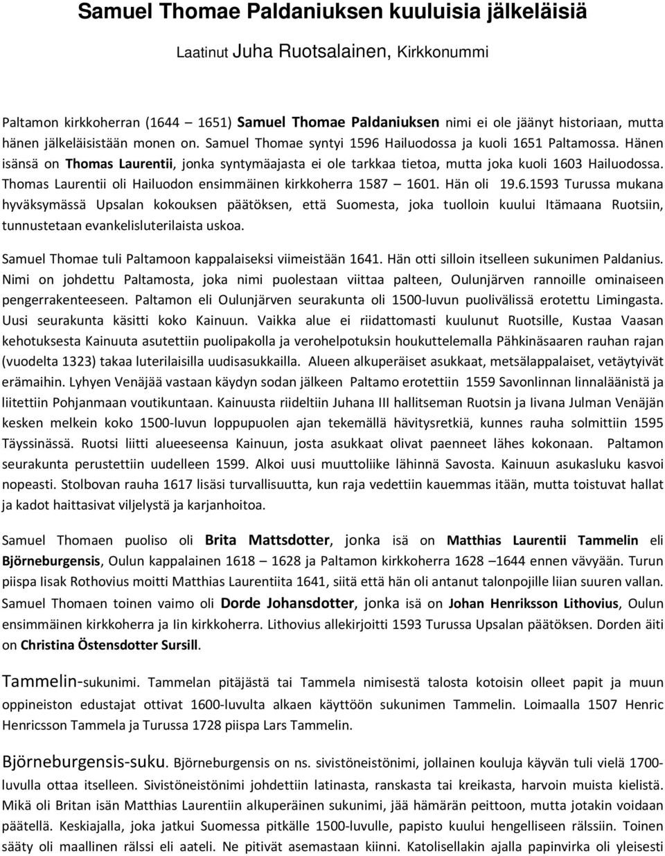 Hänen isänsä on Thomas Laurentii, jonka syntymäajasta ei ole tarkkaa tietoa, mutta joka kuoli 160