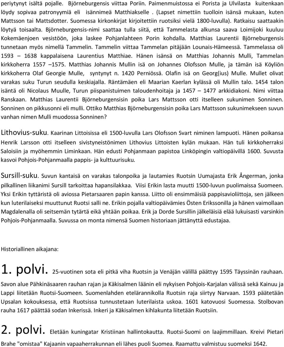 Björneburgensis-nimi saattaa tulla siitä, että Tammelasta alkunsa saava Loimijoki kuuluu Kokemäenjoen vesistöön, joka laskee Pohjanlahteen Porin kohdalla.