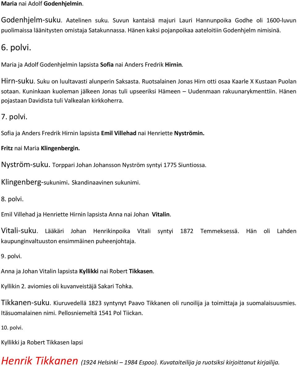 Ruotsalainen Jonas Hirn otti osaa Kaarle X Kustaan Puolan sotaan. Kuninkaan kuoleman jälkeen Jonas tuli upseeriksi Hämeen Uudenmaan rakuunarykmenttiin.