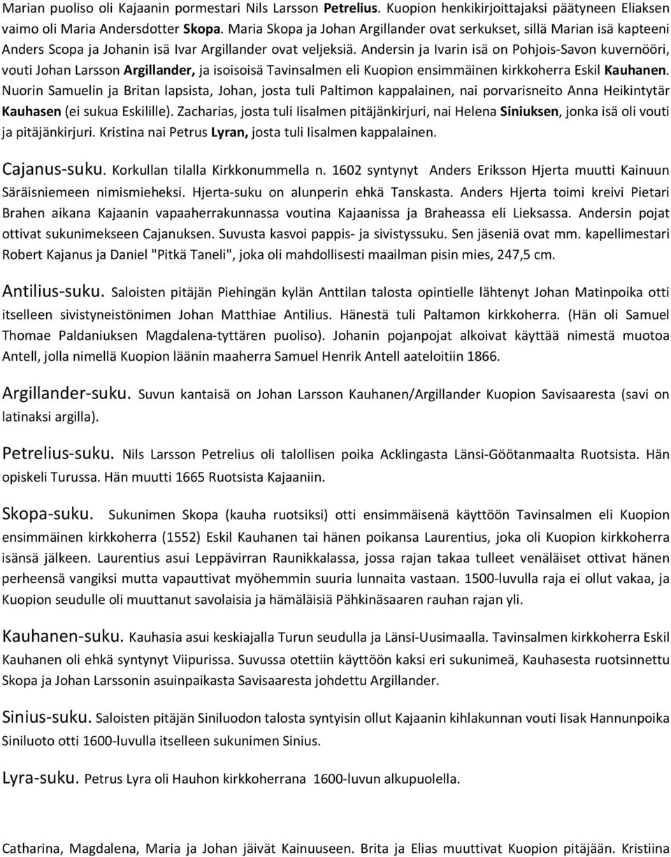 Andersin ja Ivarin isä on Pohjois-Savon kuvernööri, vouti Johan Larsson Argillander, ja isoisoisä Tavinsalmen eli Kuopion ensimmäinen kirkkoherra Eskil Kauhanen.