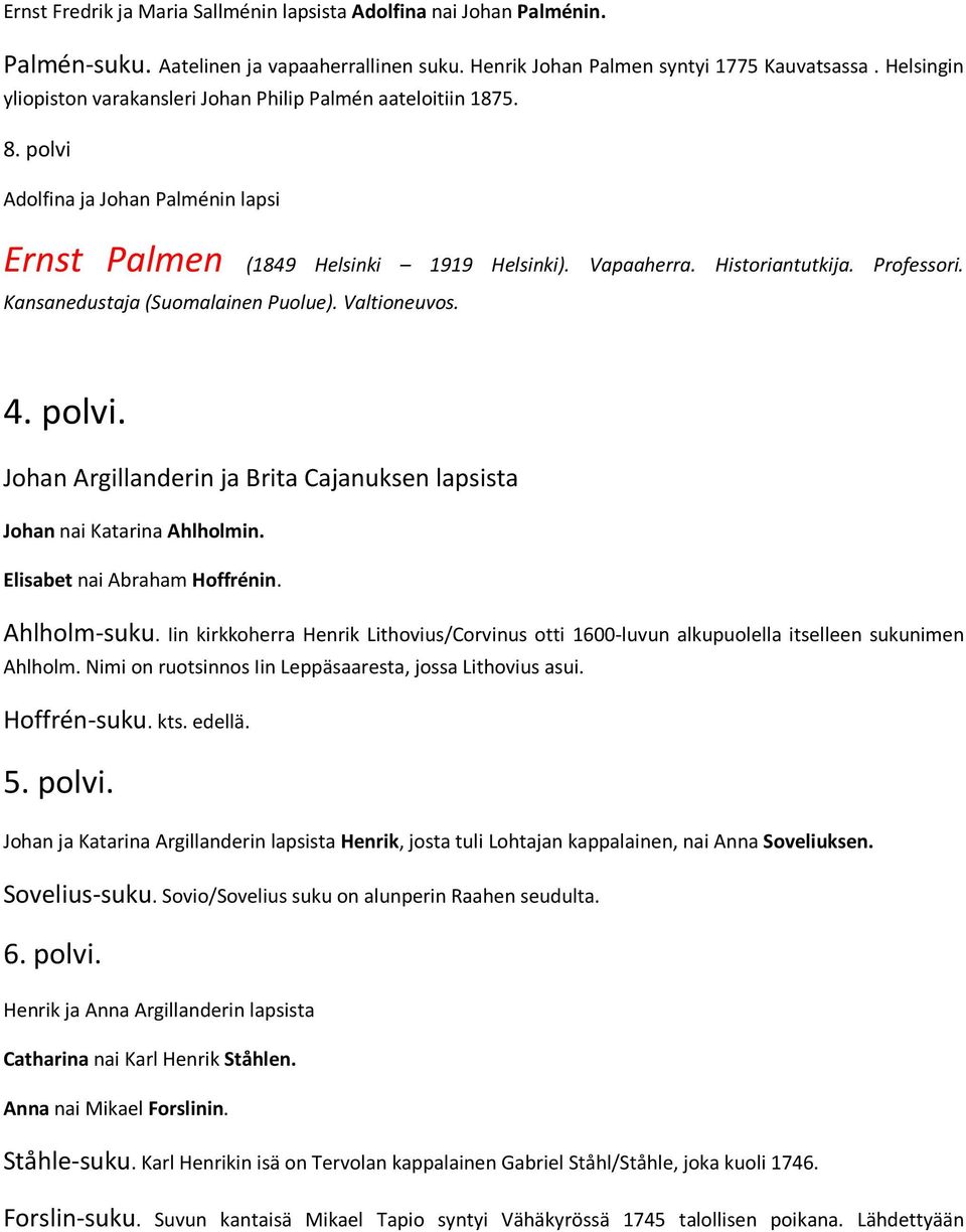 Kansanedustaja (Suomalainen Puolue). Valtioneuvos. 4. polvi. Johan Argillanderin ja Brita Cajanuksen lapsista Johan nai Katarina Ahlholmin. Elisabet nai Abraham Hoffrénin. Ahlholm-suku.