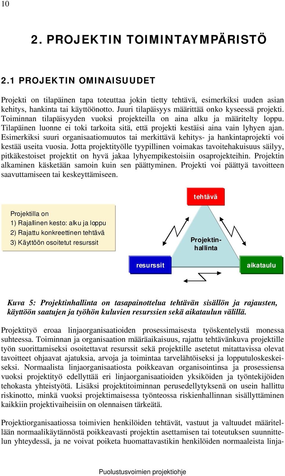 Tilapäinen luonne ei toki tarkoita sitä, että projekti kestäisi aina vain lyhyen ajan. Esimerkiksi suuri organisaatiomuutos tai merkittävä kehitys- ja hankintaprojekti voi kestää useita vuosia.