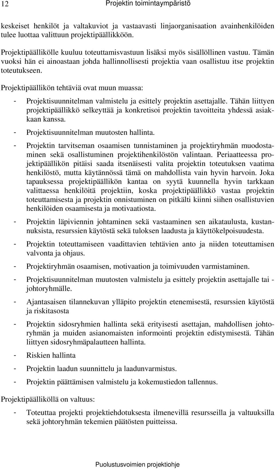 Projektipäällikön tehtäviä ovat muun muassa: - Projektisuunnitelman valmistelu ja esittely projektin asettajalle.