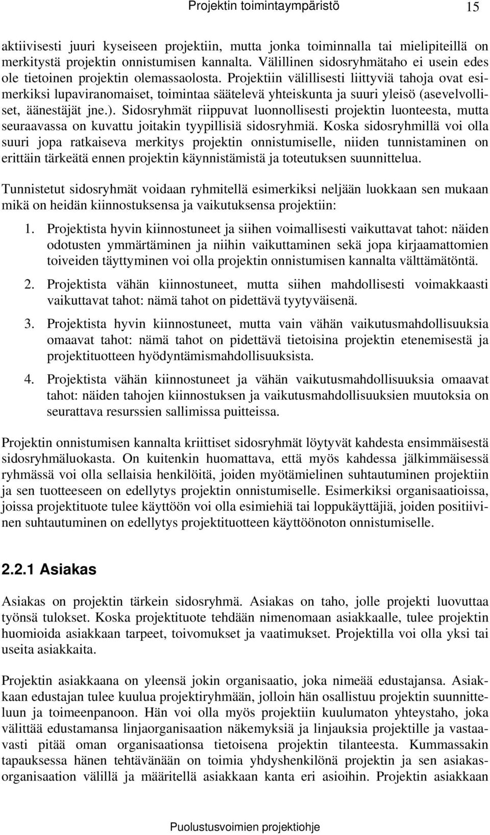 Projektiin välillisesti liittyviä tahoja ovat esimerkiksi lupaviranomaiset, toimintaa säätelevä yhteiskunta ja suuri yleisö (asevelvolliset, äänestäjät jne.).