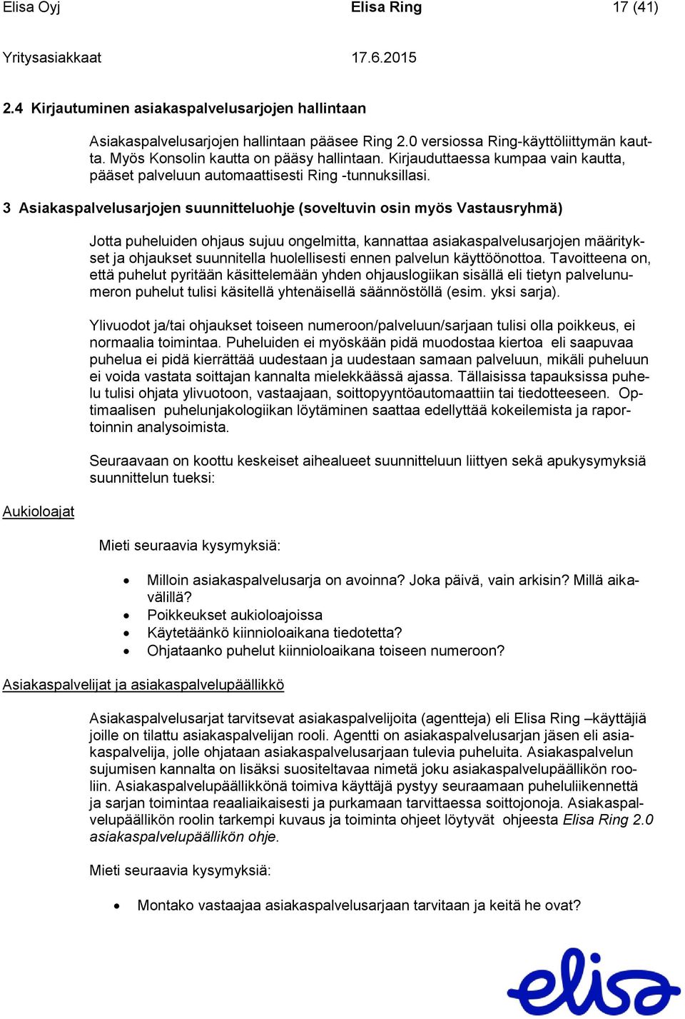 3 Asiakaspalvelusarjojen suunnitteluohje (soveltuvin osin myös Vastausryhmä) Aukioloajat Jotta puheluiden ohjaus sujuu ongelmitta, kannattaa asiakaspalvelusarjojen määritykset ja ohjaukset