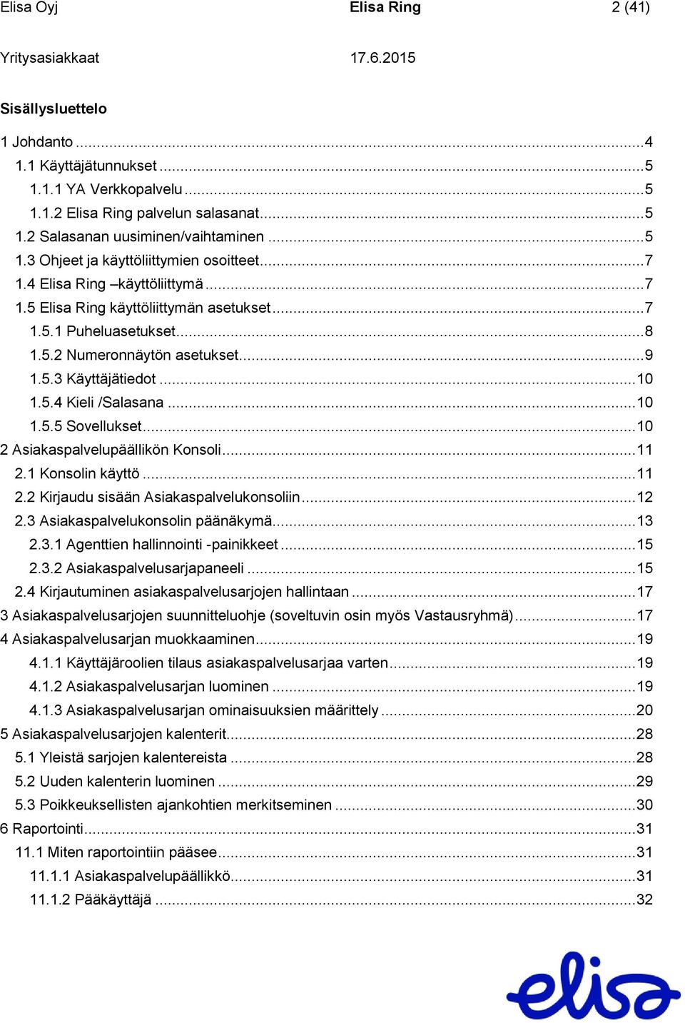 .. 10 1.5.5 Sovellukset... 10 2 Asiakaspalvelupäällikön Konsoli... 11 2.1 Konsolin käyttö... 11 2.2 Kirjaudu sisään Asiakaspalvelukonsoliin... 12 2.3 Asiakaspalvelukonsolin päänäkymä... 13 2.3.1 Agenttien hallinnointi -painikkeet.