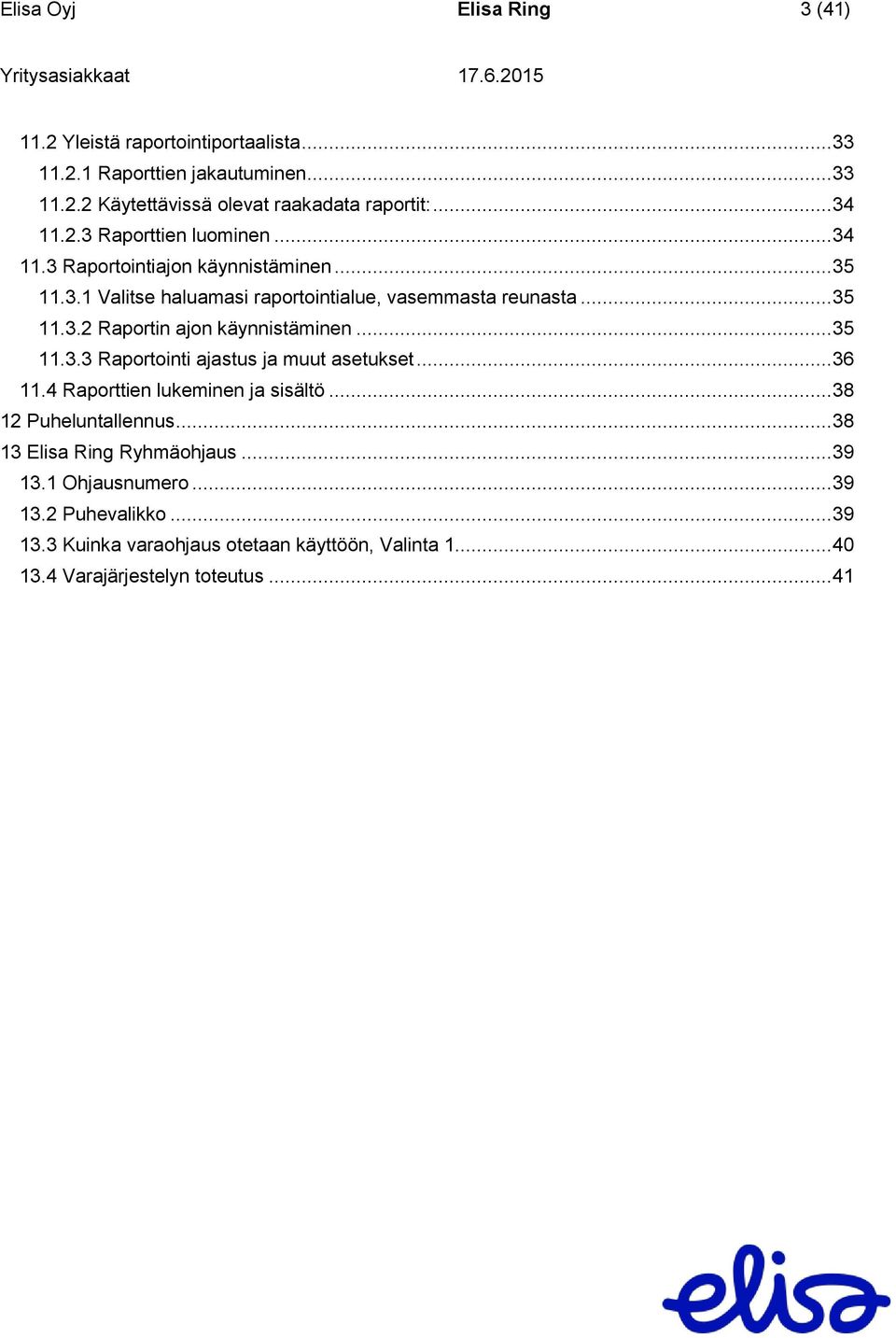 .. 35 11.3.3 Raportointi ajastus ja muut asetukset... 36 11.4 Raporttien lukeminen ja sisältö... 38 12 Puheluntallennus... 38 13 Elisa Ring Ryhmäohjaus... 39 13.