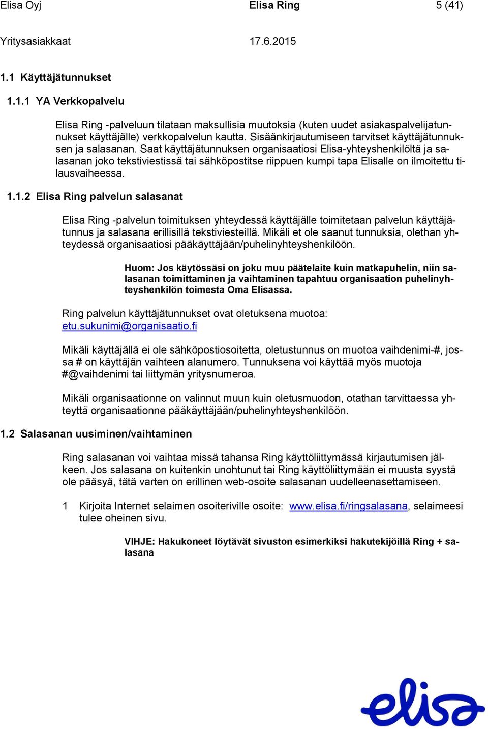 Saat käyttäjätunnuksen organisaatiosi Elisa-yhteyshenkilöltä ja salasanan joko tekstiviestissä tai sähköpostitse riippuen kumpi tapa Elisalle on ilmoitettu tilausvaiheessa. 1.