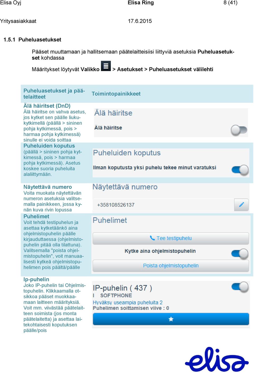 ja päätelaitteet Älä häiritset (DnD) Älä häiritse on vahva asetus, jos kytket sen päälle liukukytkimellä (päällä > sininen pohja kytkimessä, pois > harmaa pohja kytkimessä) sinulle ei voida soittaa