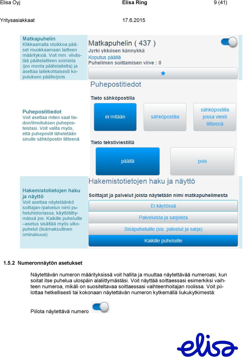 Voit valita myös, että puhepostit lähetetään sinulle sähköpostin liitteenä Hakemistotietojen haku ja näyttö Voit asettaa näytetäänkö soittajan-/palvelun nimi puheluhistoriassa, käyttöliittymässä jne.