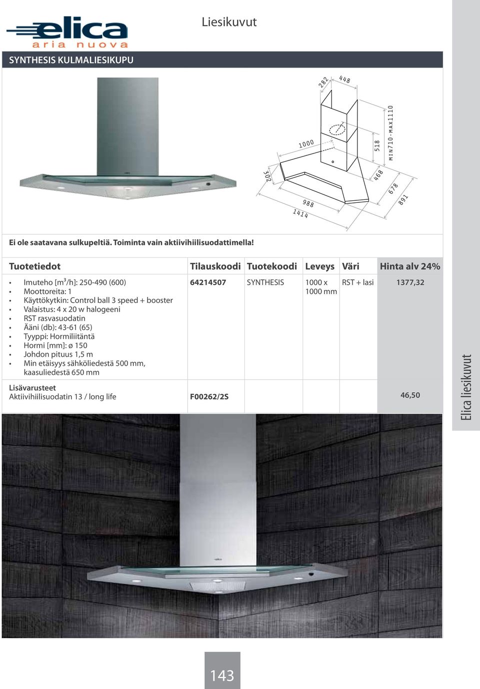 Imuteho [m³/h]: 250-490 (600) Käyttökytkin: Control ball 3 speed + booster Valaistus: 4 x 20 w halogeeni rasvasuodatin