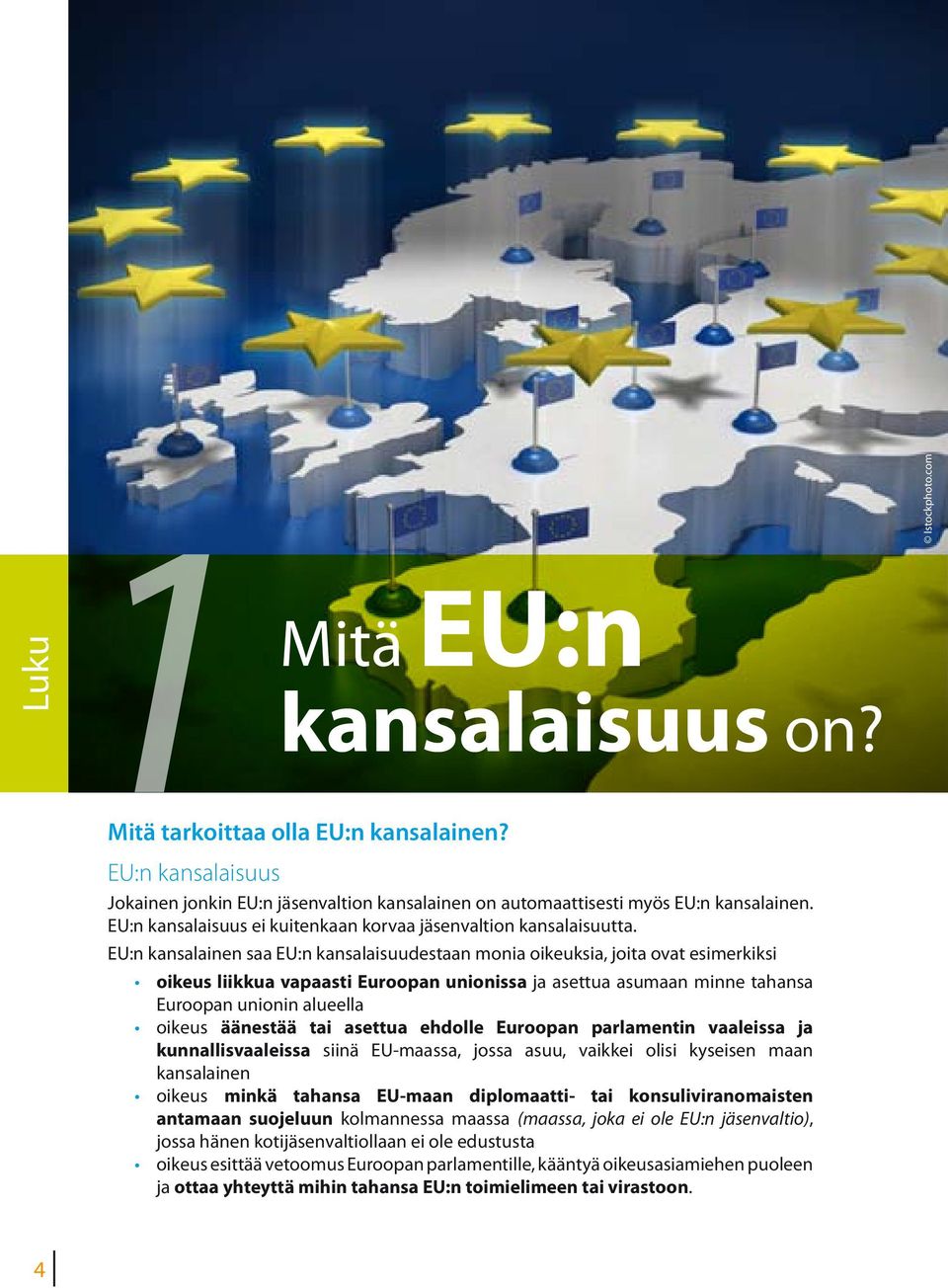 EU:n kansalainen saa EU:n kansalaisuudestaan monia oikeuksia, joita ovat esimerkiksi oikeus liikkua vapaasti Euroopan unionissa ja asettua asumaan minne tahansa Euroopan unionin alueella oikeus