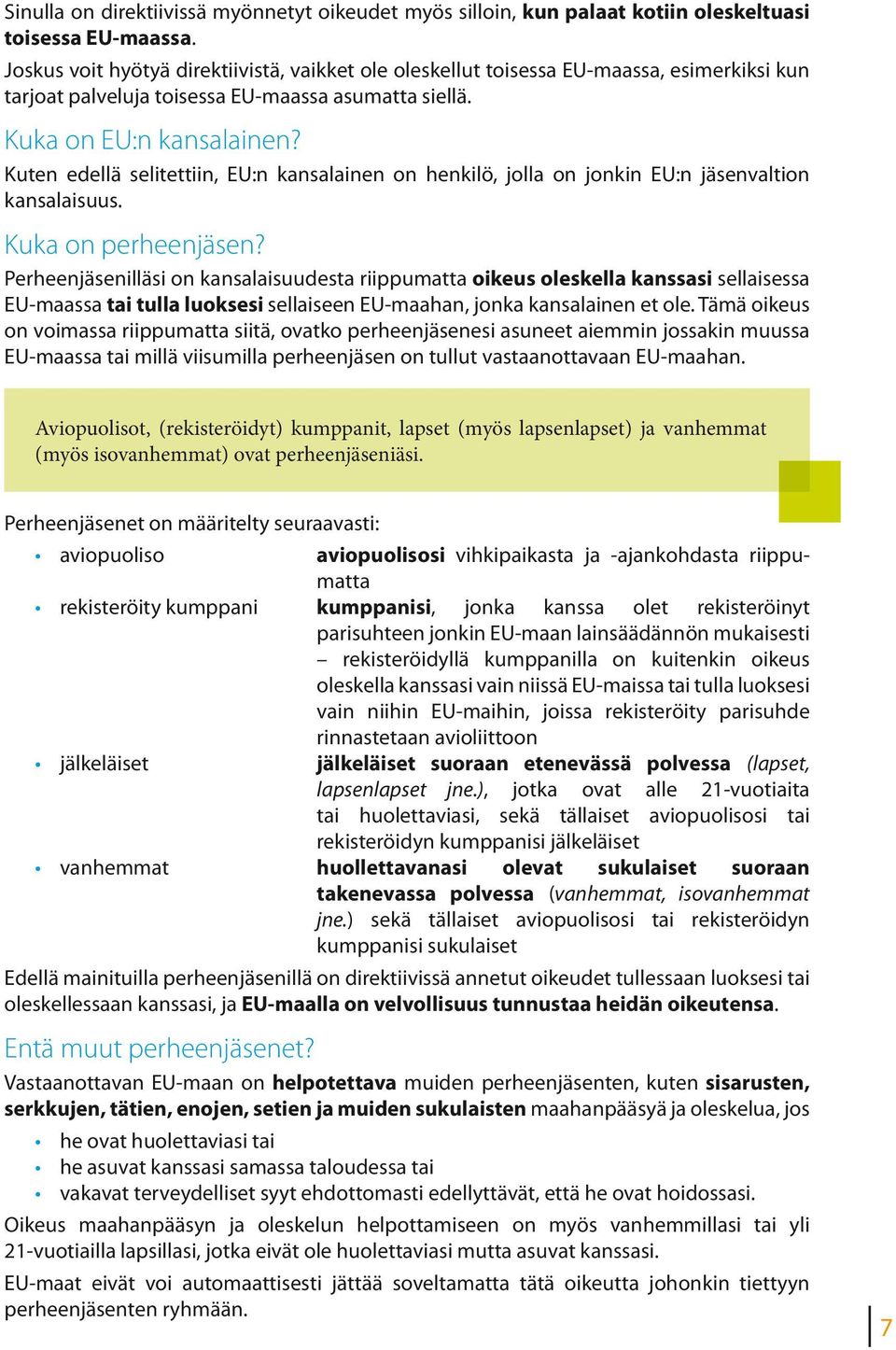 Kuten edellä selitettiin, EU:n kansalainen on henkilö, jolla on jonkin EU:n jäsenvaltion kansalaisuus. Kuka on perheenjäsen?