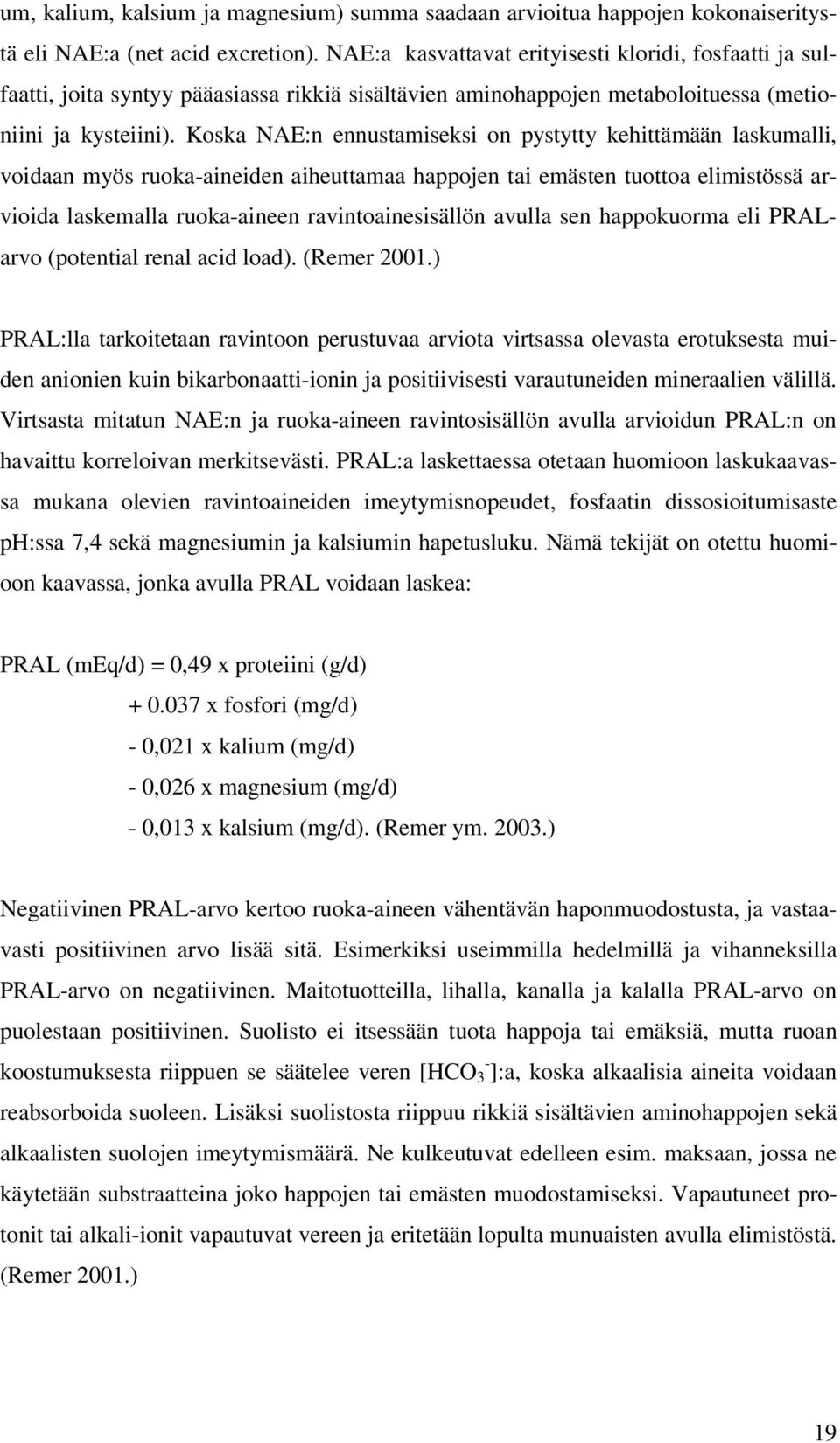 Koska NAE:n ennustamiseksi on pystytty kehittämään laskumalli, voidaan myös ruoka-aineiden aiheuttamaa happojen tai emästen tuottoa elimistössä arvioida laskemalla ruoka-aineen ravintoainesisällön