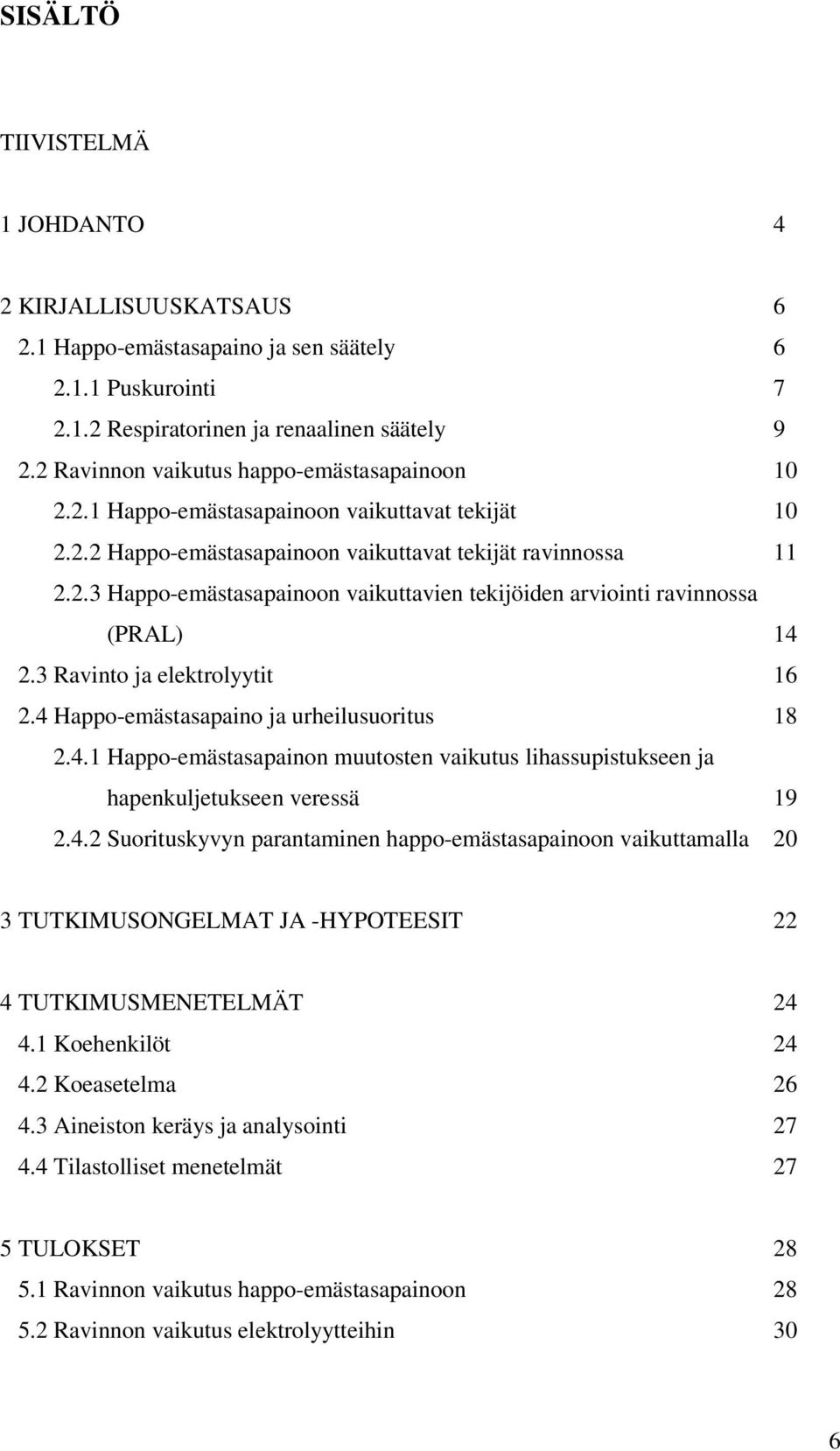 3 Ravinto ja elektrolyytit 16 2.4 Happo-emästasapaino ja urheilusuoritus 18 2.4.1 Happo-emästasapainon muutosten vaikutus lihassupistukseen ja hapenkuljetukseen veressä 19 2.4.2 Suorituskyvyn parantaminen happo-emästasapainoon vaikuttamalla 20 3 TUTKIMUSONGELMAT JA -HYPOTEESIT 22 4 TUTKIMUSMENETELMÄT 24 4.