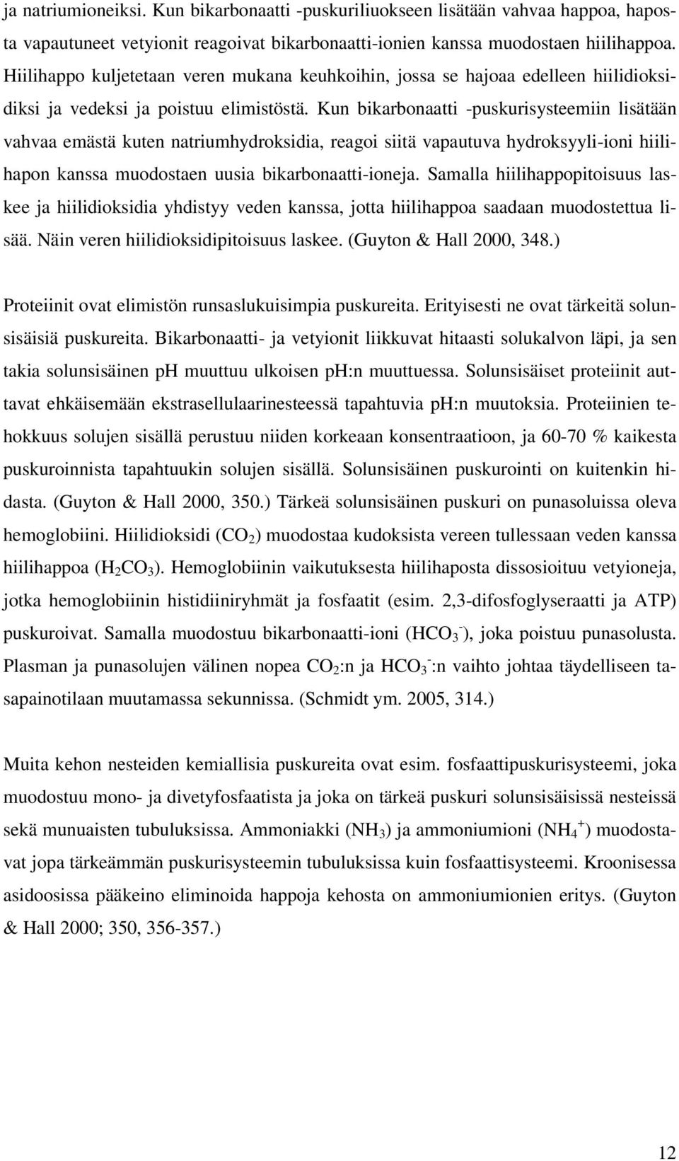 Kun bikarbonaatti -puskurisysteemiin lisätään vahvaa emästä kuten natriumhydroksidia, reagoi siitä vapautuva hydroksyyli-ioni hiilihapon kanssa muodostaen uusia bikarbonaatti-ioneja.