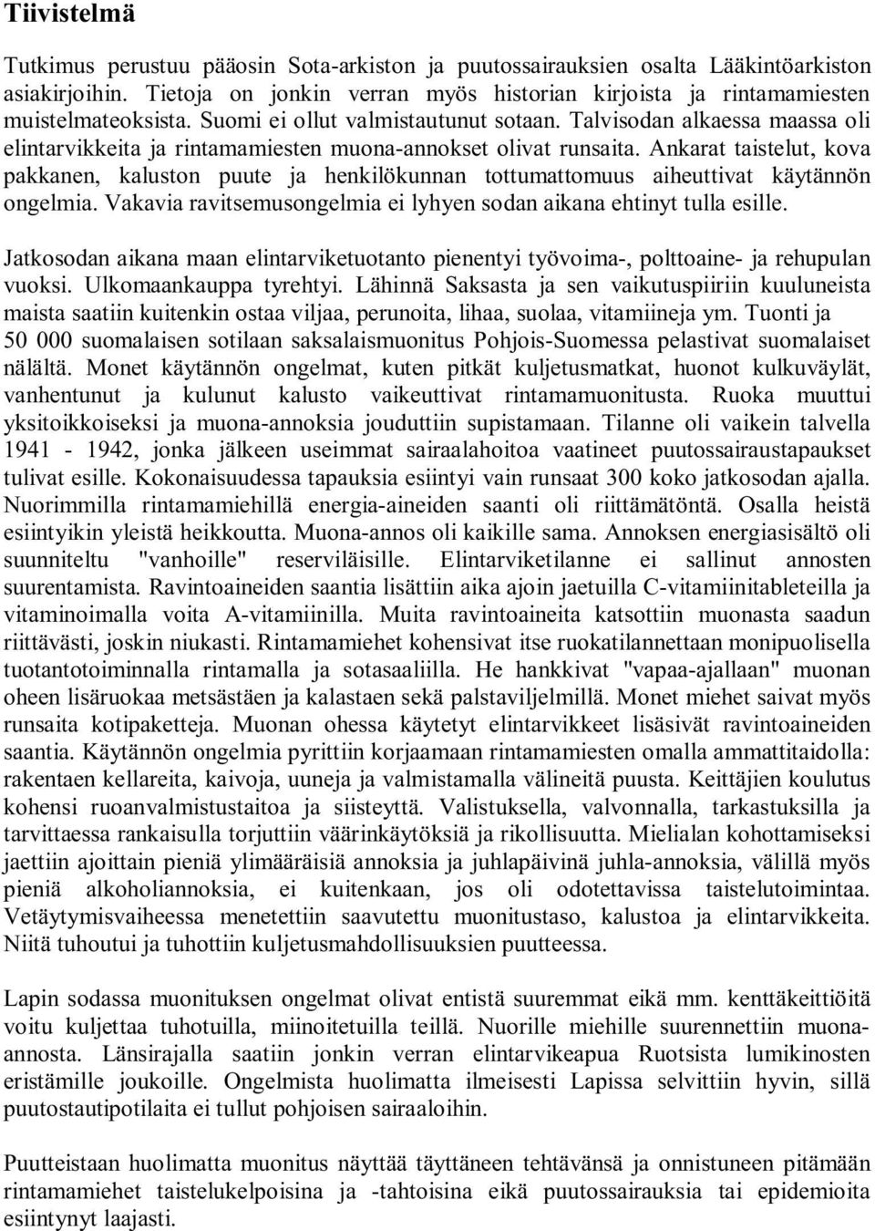 Ankarat taistelut, kova pakkanen, kaluston puute ja henkilökunnan tottumattomuus aiheuttivat käytännön ongelmia. Vakavia ravitsemusongelmia ei lyhyen sodan aikana ehtinyt tulla esille.