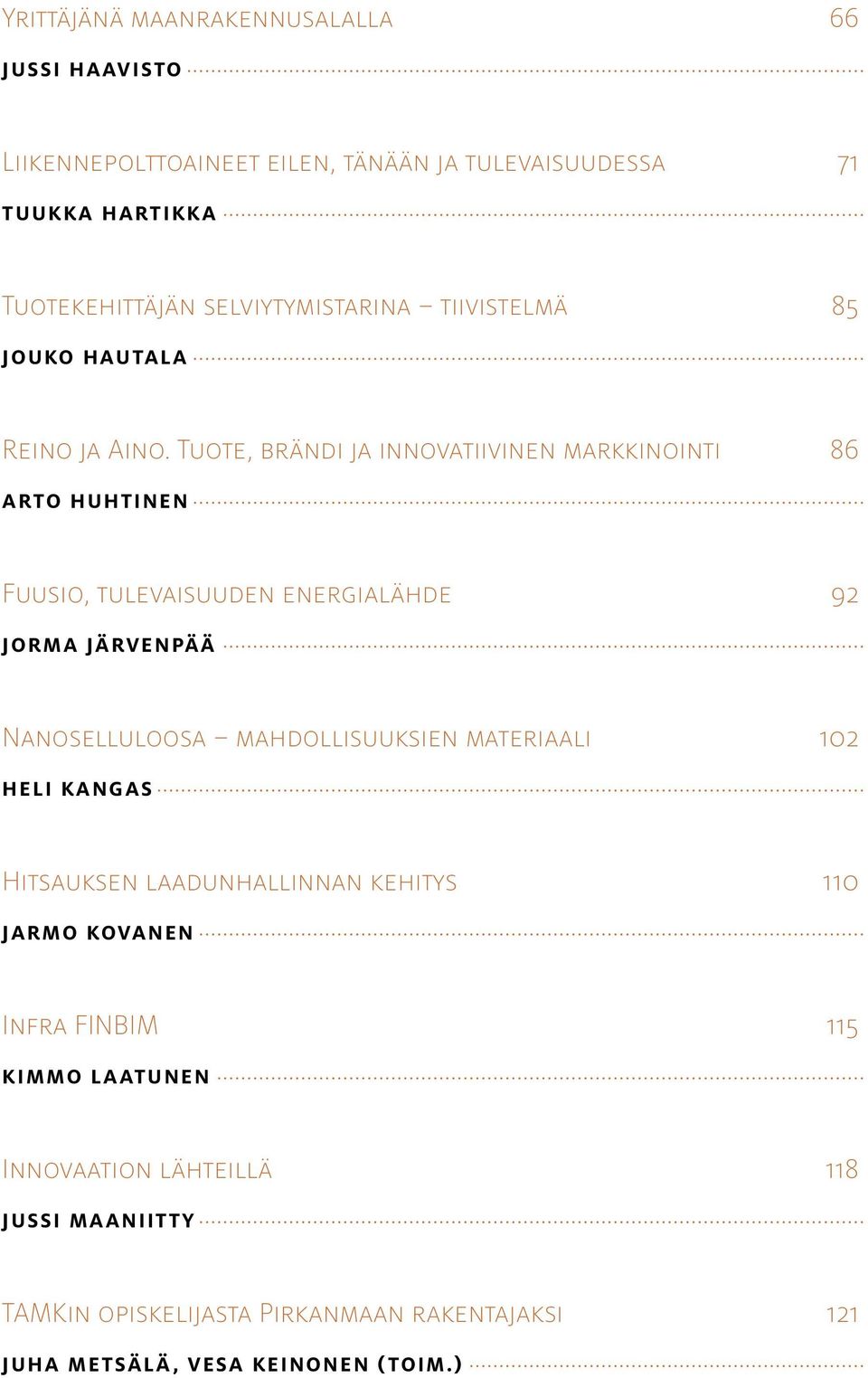 Tuote, brändi ja innovatiivinen markkinointi 86 Arto Huhtinen Fuusio, tulevaisuuden energialähde 92 Jorma Järvenpää Nanoselluloosa