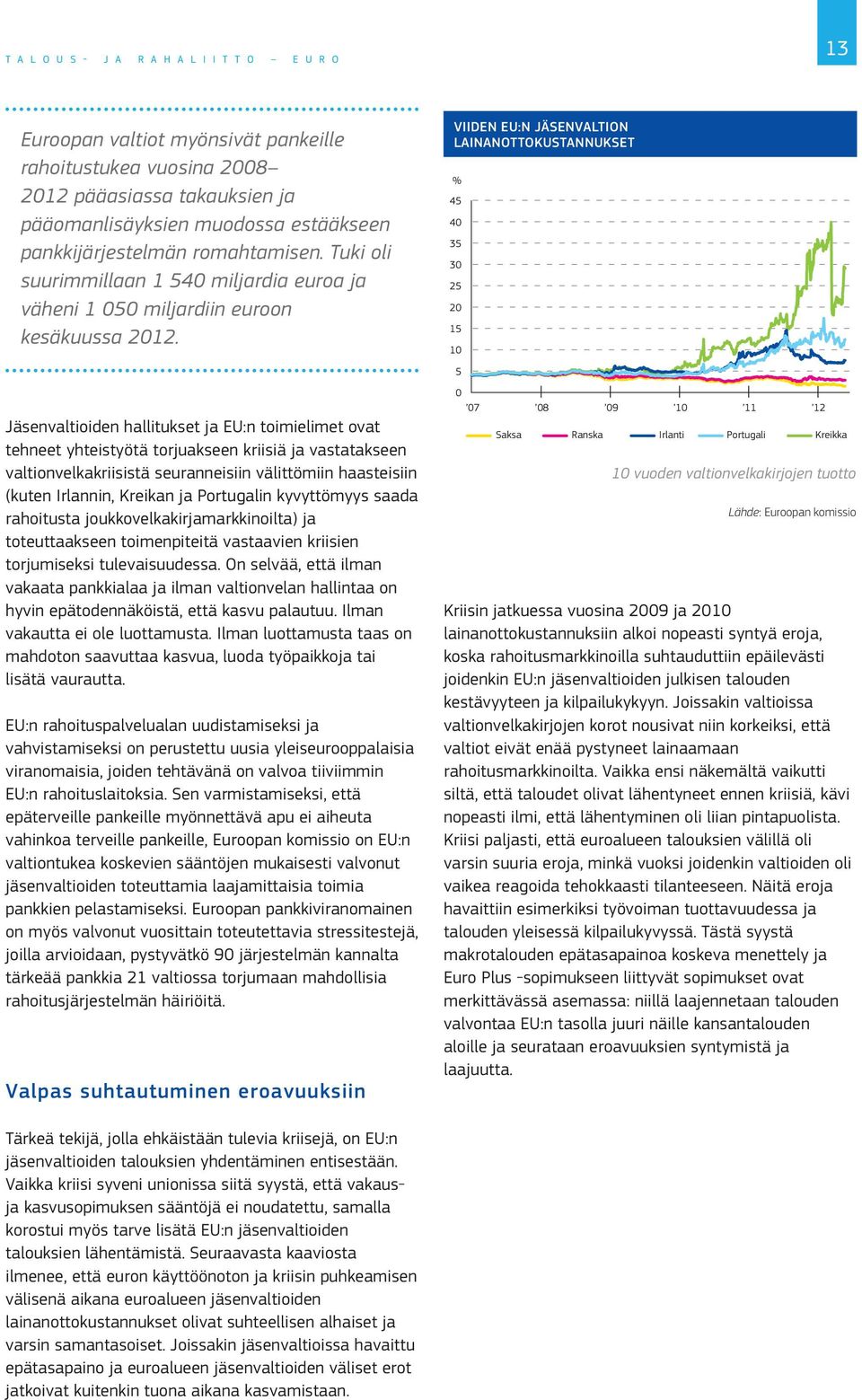 Jäsenvaltioiden hallitukset ja EU:n toimielimet ovat tehneet yhteistyötä torjuakseen kriisiä ja vastatakseen valtionvelkakriisistä seuranneisiin välittömiin haasteisiin (kuten Irlannin, Kreikan ja