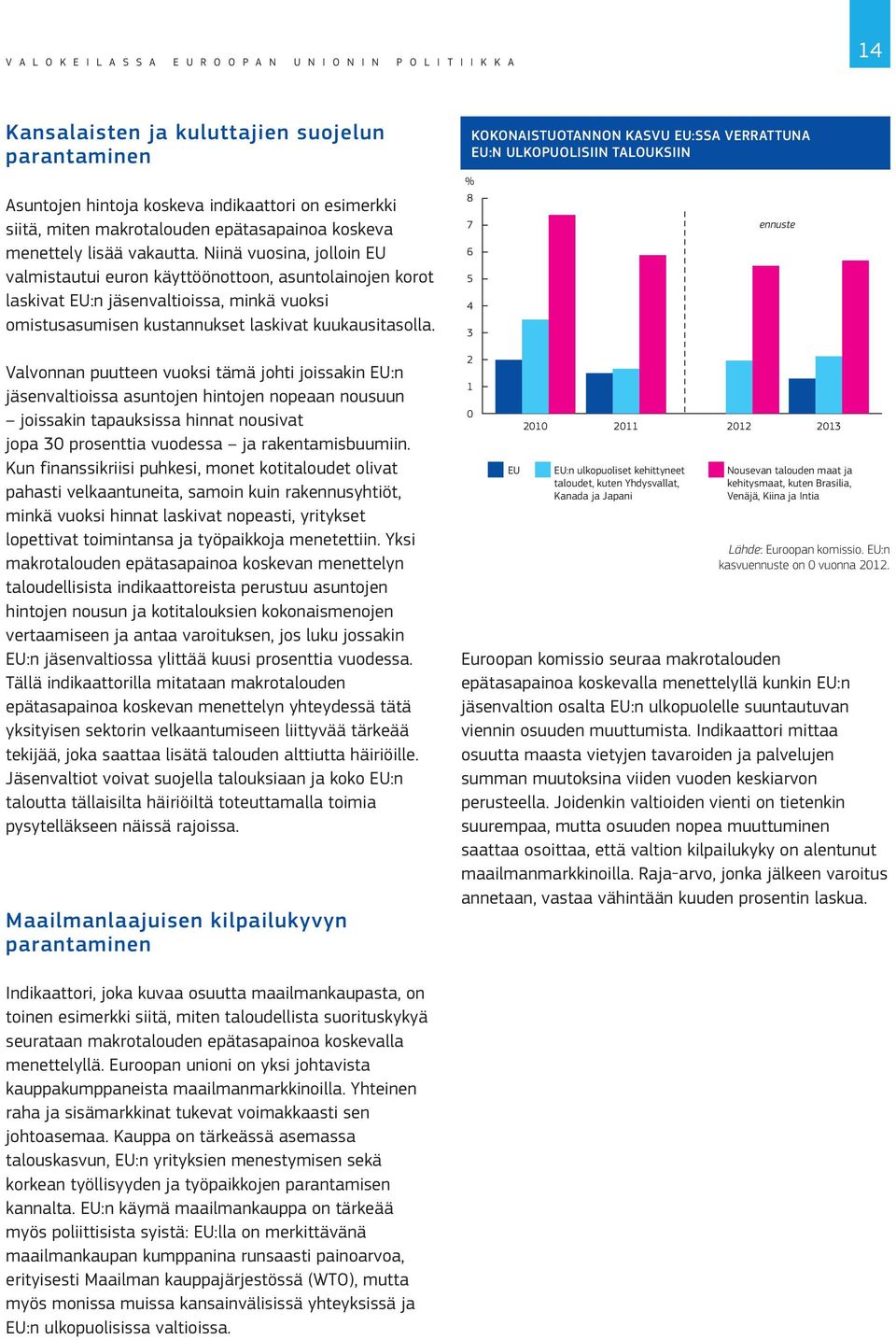 Niinä vuosina, jolloin EU valmistautui euron käyttöönottoon, asuntolainojen korot laskivat EU:n jäsenvaltioissa, minkä vuoksi omistusasumisen kustannukset laskivat kuukausitasolla.