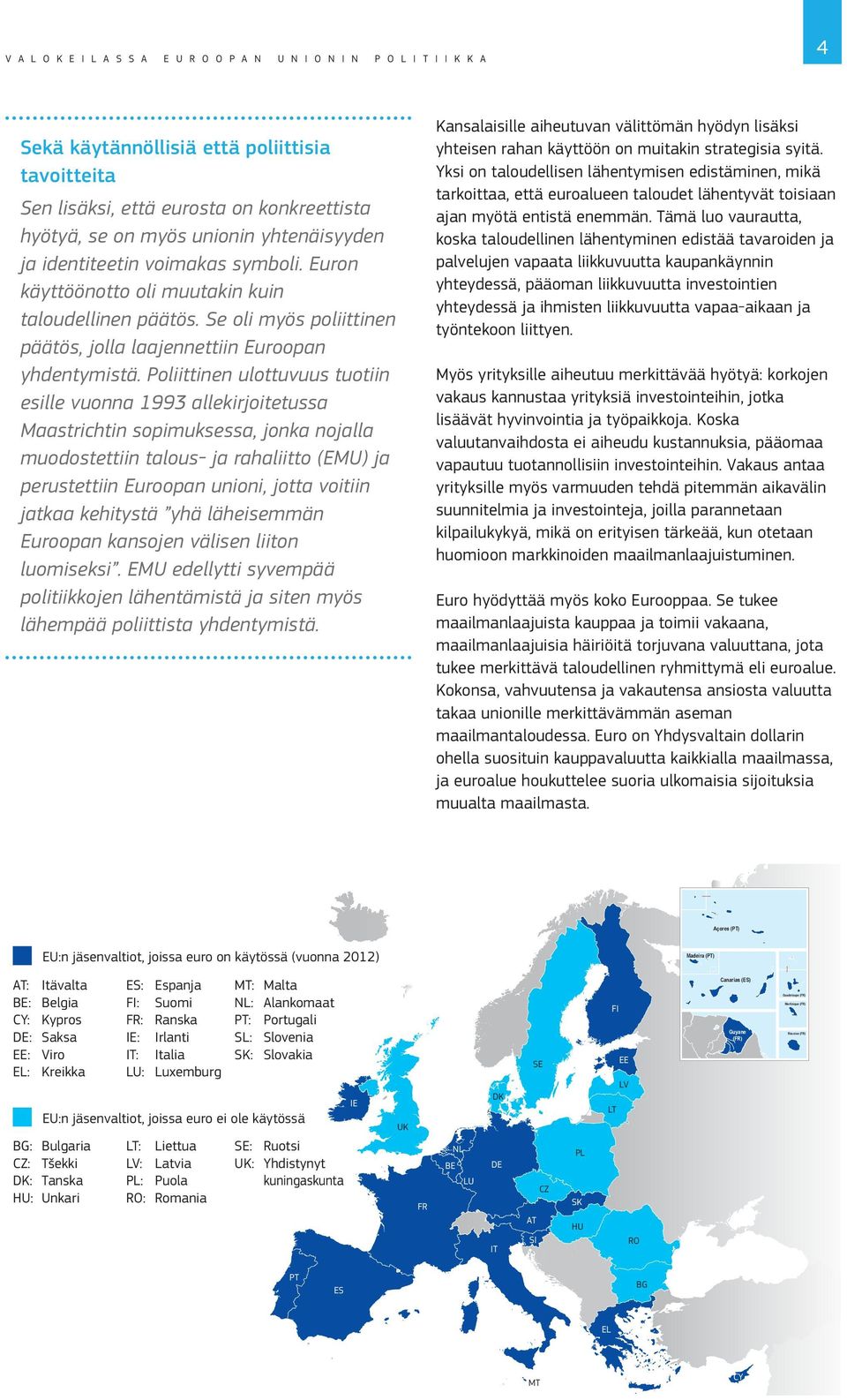 Poliittinen ulottuvuus tuotiin esille vuonna 1993 allekirjoitetussa Maastrichtin sopimuksessa, jonka nojalla muodostettiin talous- ja rahaliitto (EMU) ja perustettiin Euroopan unioni, jotta voitiin