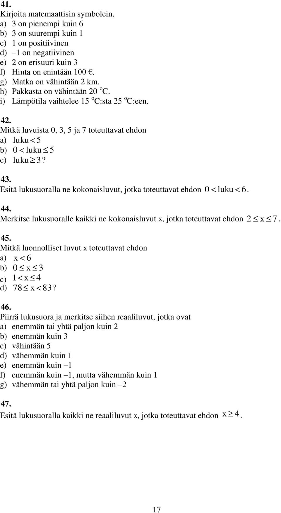 . Esitä lukusuoralla ne kokonaisluvut, jotka toteuttavat ehdon 0 luku 6. Merkitse lukusuoralle kaikki ne kokonaisluvut x, jotka toteuttavat ehdon. Mitkä luonnolliset luvut x toteuttavat ehdon x 6?