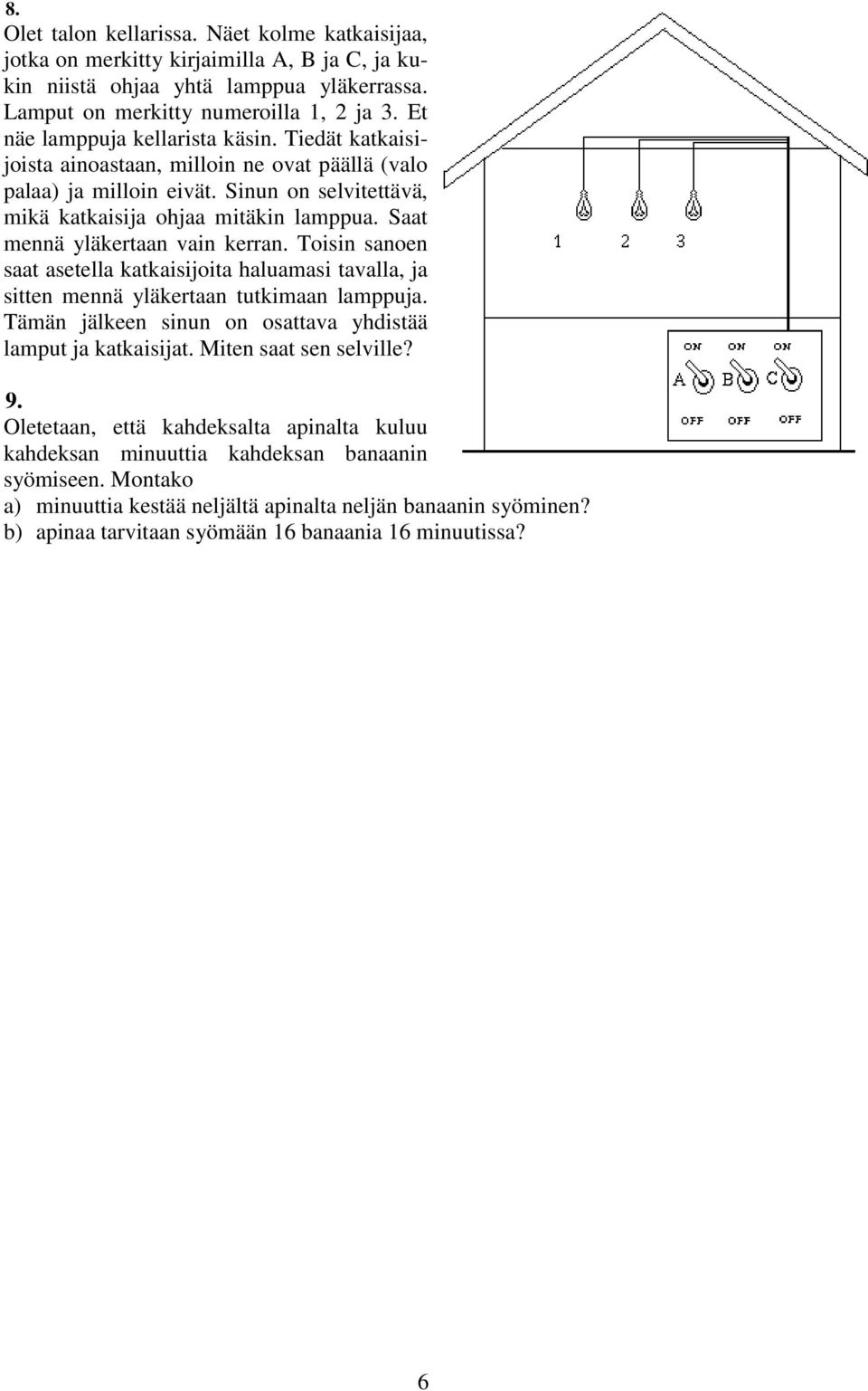 Saat mennä yläkertaan vain kerran. Toisin sanoen saat asetella katkaisijoita haluamasi tavalla, ja sitten mennä yläkertaan tutkimaan lamppuja.