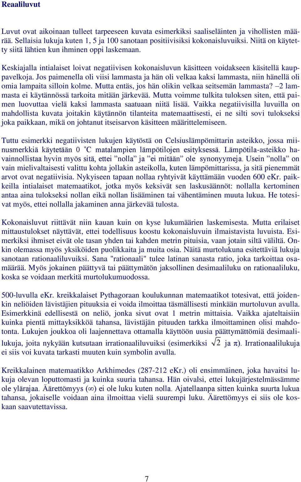 Jos paimenella oli viisi lammasta ja hän oli velkaa kaksi lammasta, niin hänellä oli omia lampaita silloin kolme. Mutta entäs, jos hän olikin velkaa seitsemän lammasta?