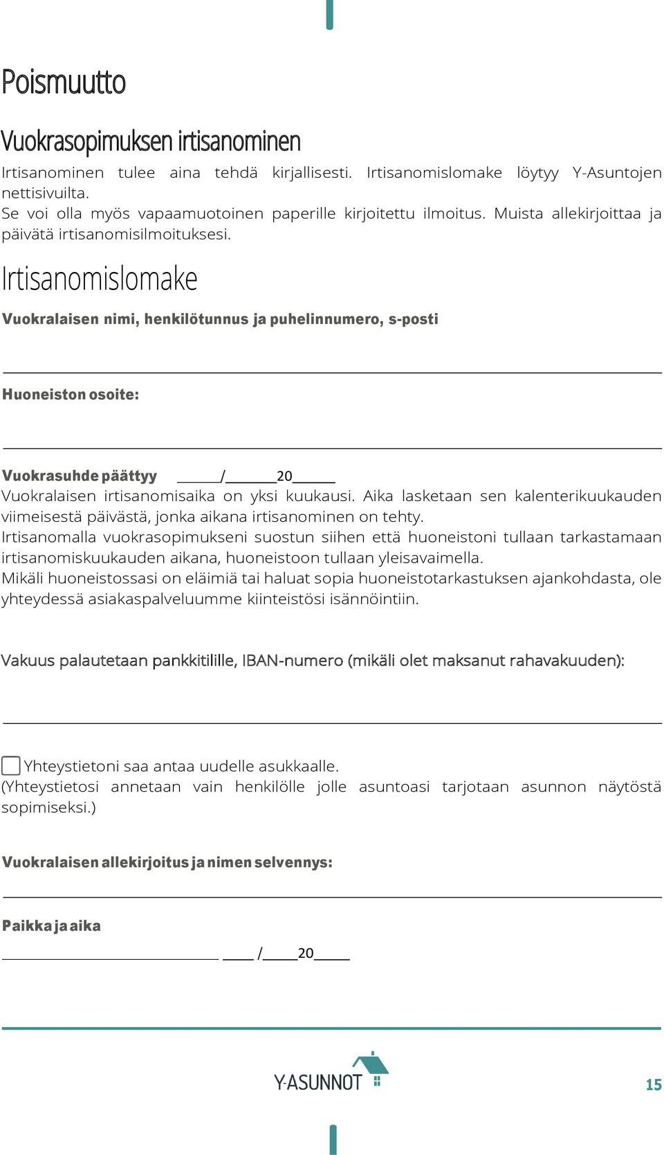 Irtisanomislomake Vuokralaisen nimi, henkilötunnus ja puhelinnumero, s-posti Huoneiston osoite: Vuokrasuhde päättyy / 20 Vuokralaisen irtisanomisaika on yksi kuukausi.