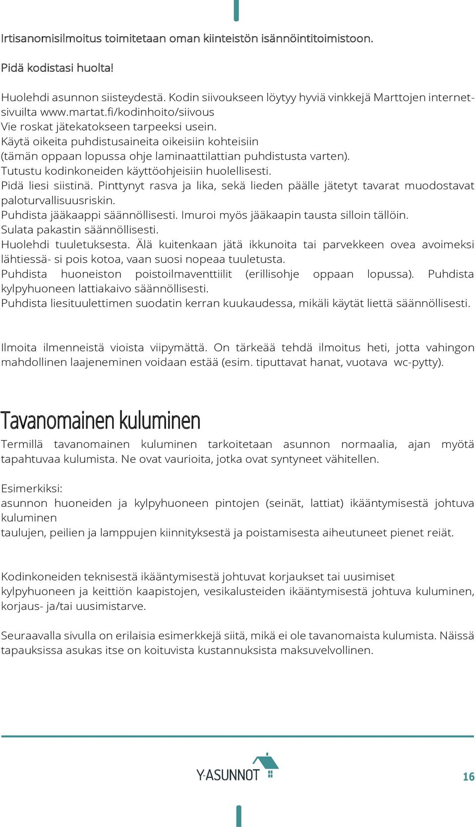 Tutustu kodinkoneiden käyttöohjeisiin huolellisesti. Pidä liesi siistinä. Pinttynyt rasva ja lika, sekä lieden päälle jätetyt tavarat muodostavat paloturvallisuusriskin.