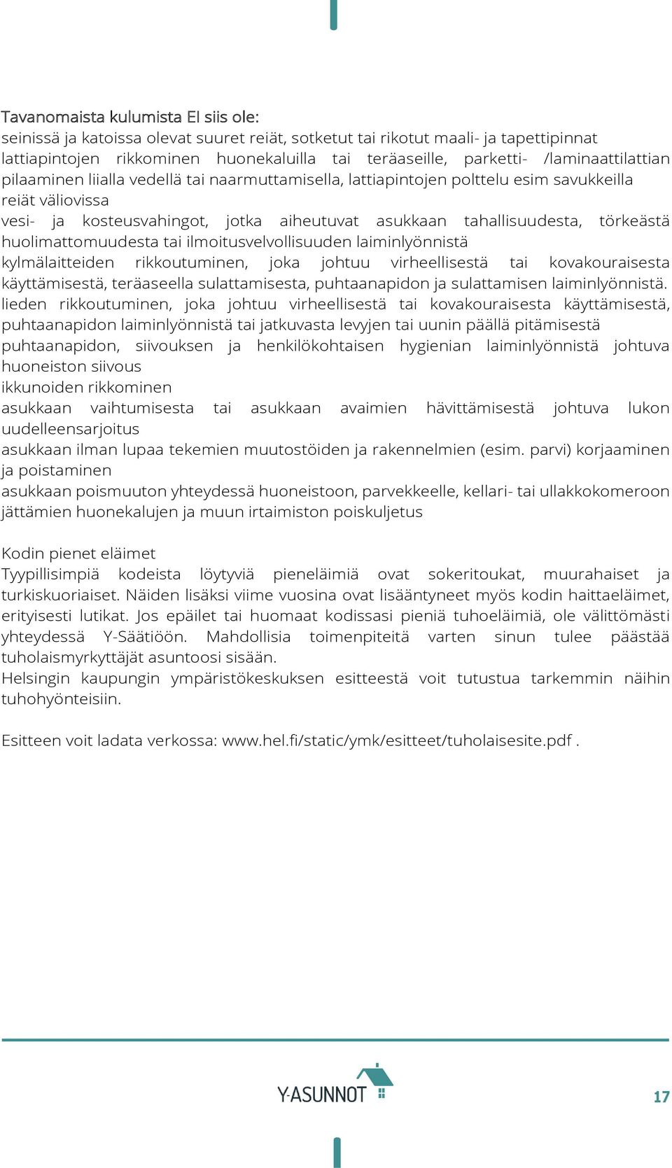 törkeästä huolimattomuudesta tai ilmoitusvelvollisuuden laiminlyönnistä kylmälaitteiden rikkoutuminen, joka johtuu virheellisestä tai kovakouraisesta käyttämisestä, teräaseella sulattamisesta,