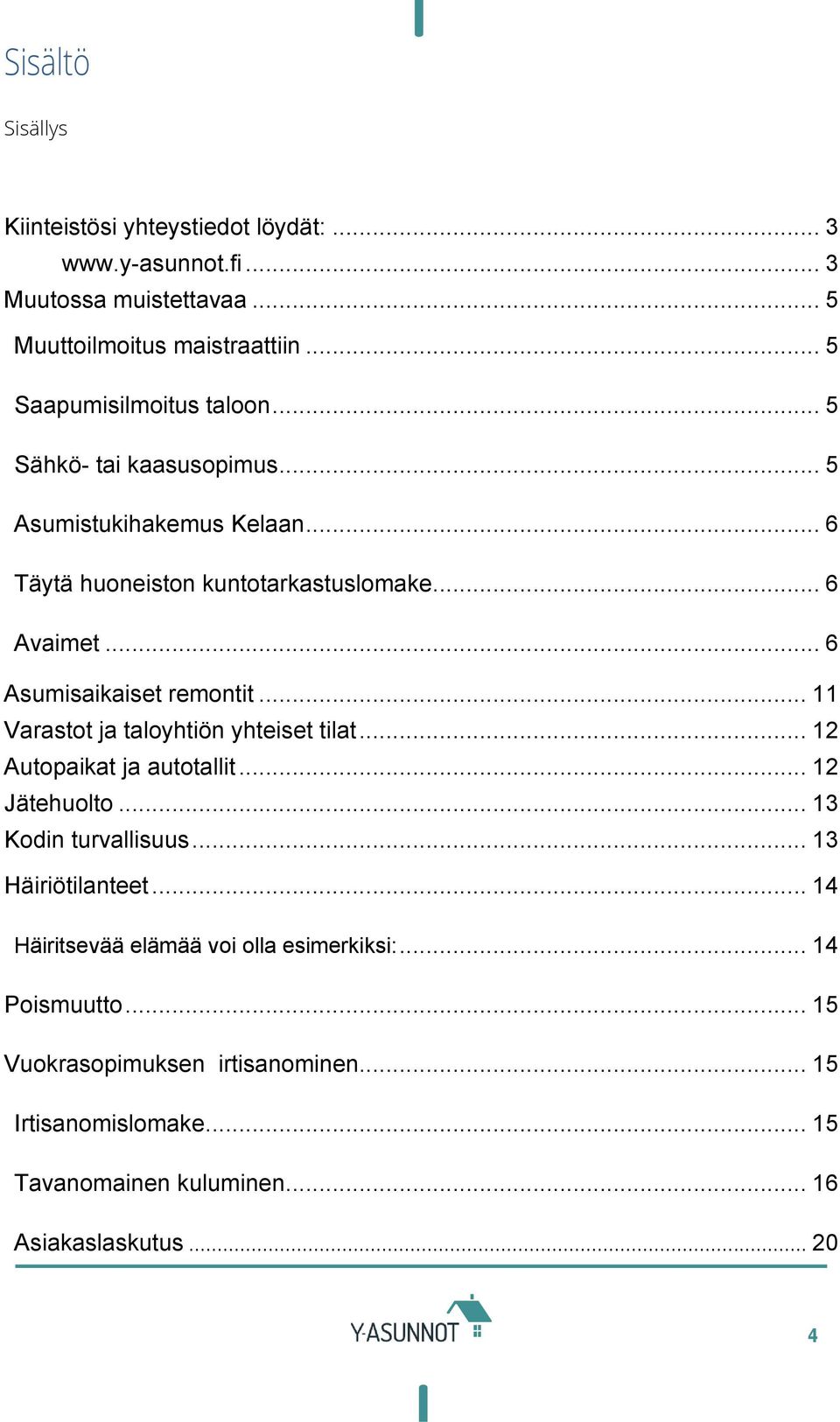 .. 6 Asumisaikaiset remontit... 11 Varastot ja taloyhtiön yhteiset tilat... 12 Autopaikat ja autotallit... 12 Jätehuolto... 13 Kodin turvallisuus.