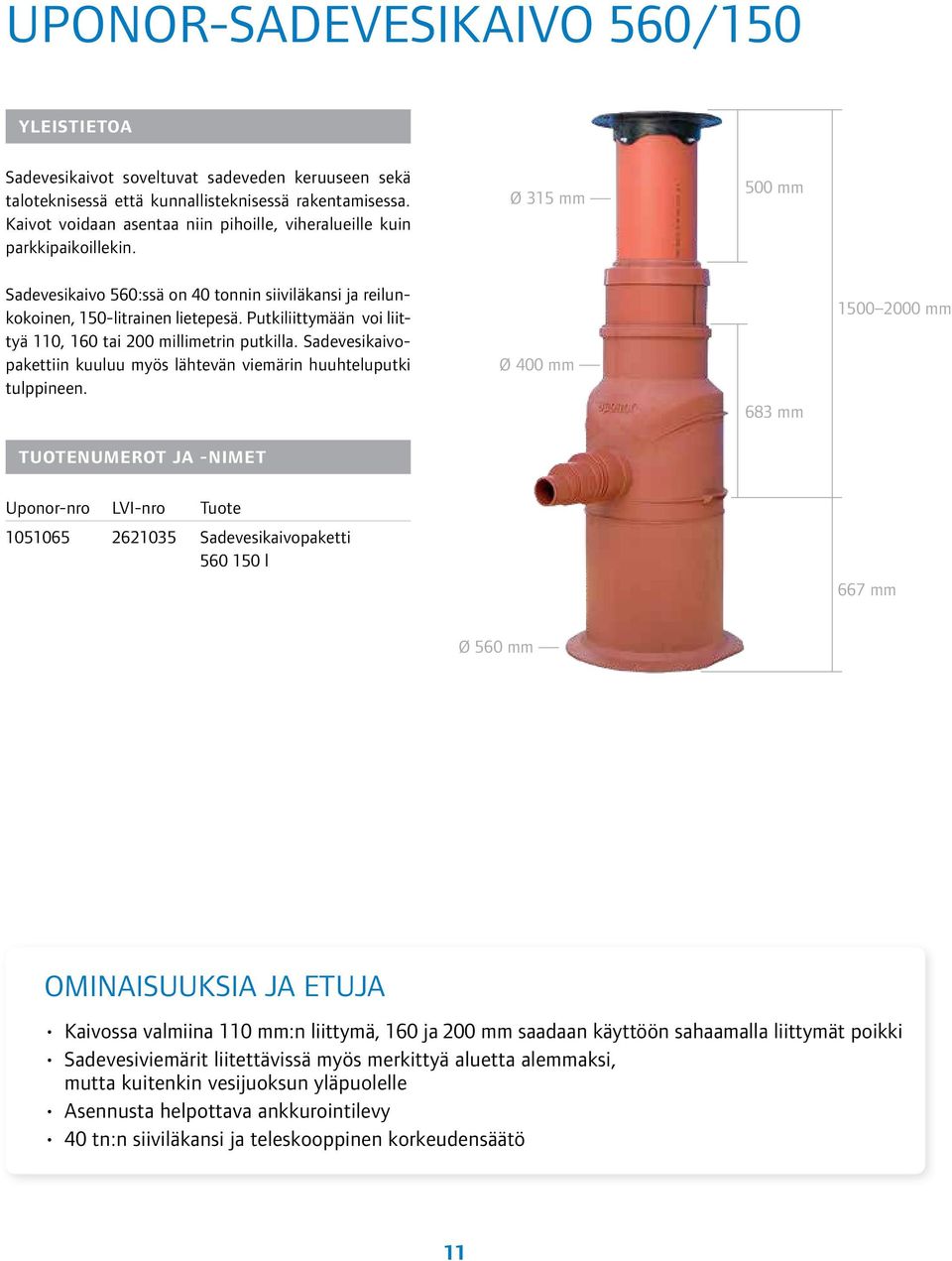 Putkiliittymään voi liittyä 110, 160 tai 200 millimetrin putkilla. Sadevesikaivopakettiin kuuluu myös lähtevän viemärin huuhteluputki tulppineen.