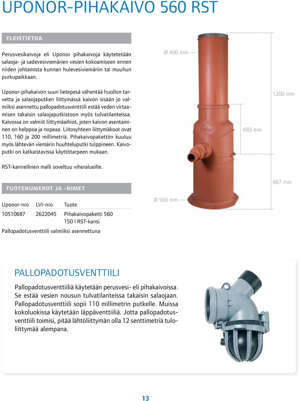 salaojaputkistoon myös tulvatilanteissa. Kaivossa on valmiit liittymäaihiot, joten kaivon asentaminen on helppoa ja nopeaa. Liitosyhteen liittymäkoot ovat 110, 160 ja 200 millimetriä.