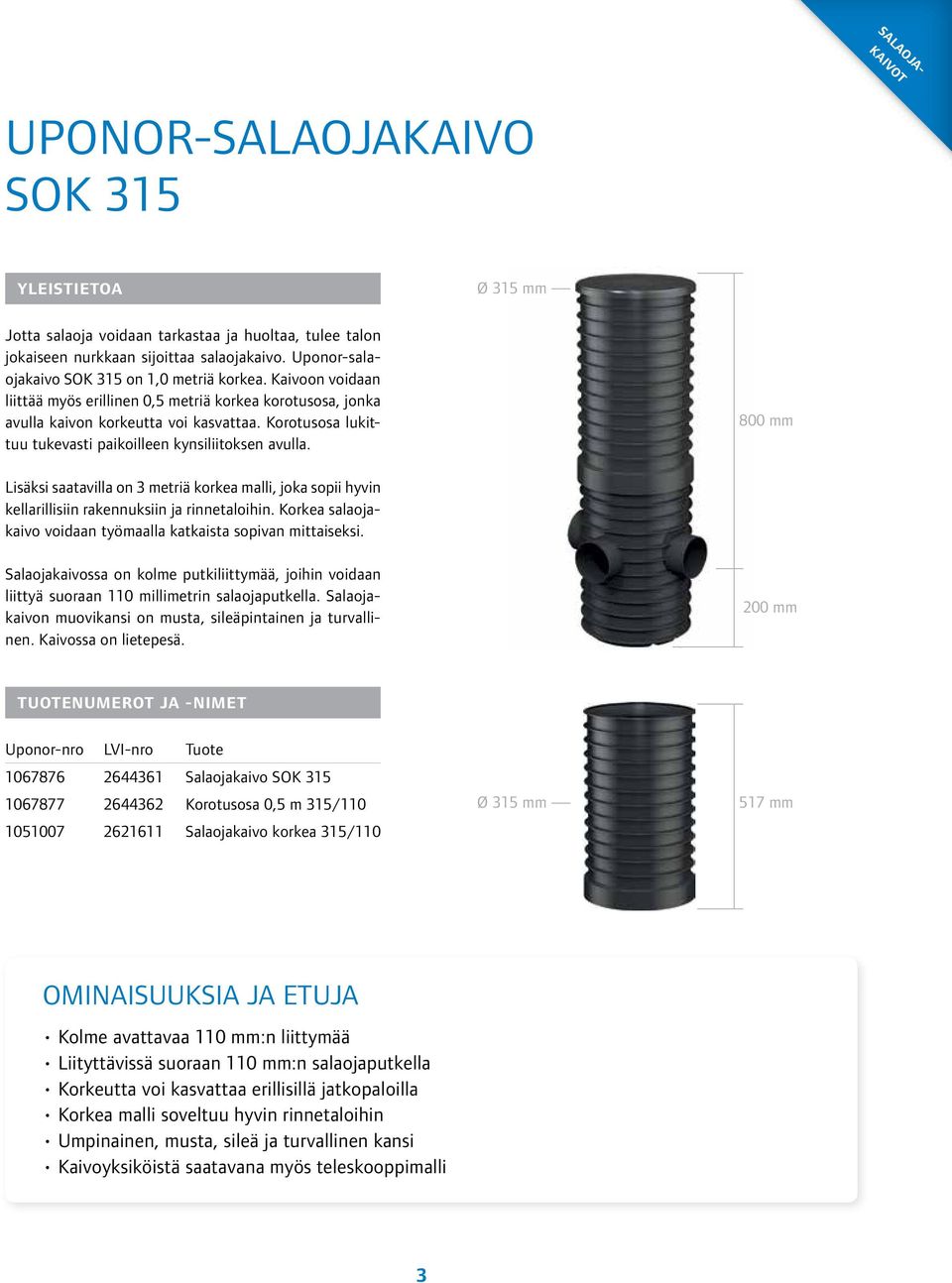 Korotusosa lukittuu tukevasti paikoilleen kynsiliitoksen avulla. 800 mm Lisäksi saatavilla on 3 metriä korkea malli, joka sopii hyvin kellarillisiin rakennuksiin ja rinnetaloihin.