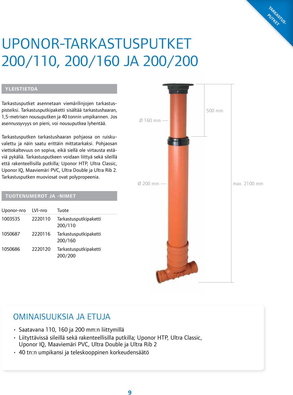 Ø 160 mm 500 mm Tarkastusputken tarkastushaaran pohjaosa on ruiskuvalettu ja näin saatu erittäin mittatarkaksi. Pohjaosan viettokaltevuus on sopiva, eikä siellä ole virtausta estäviä pykäliä.