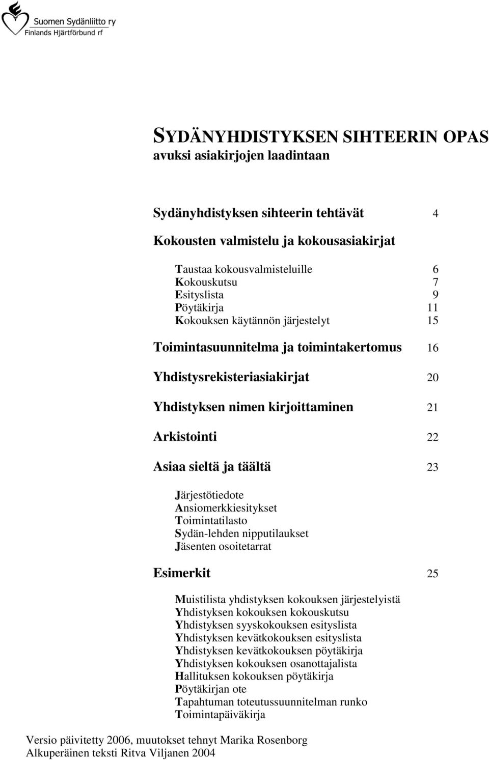 Ansiomerkkiesitykset Toimintatilasto Sydän-lehden nipputilaukset Jäsenten osoitetarrat Esimerkit 25 Muistilista yhdistyksen kokouksen järjestelyistä Yhdistyksen kokouksen kokouskutsu Yhdistyksen