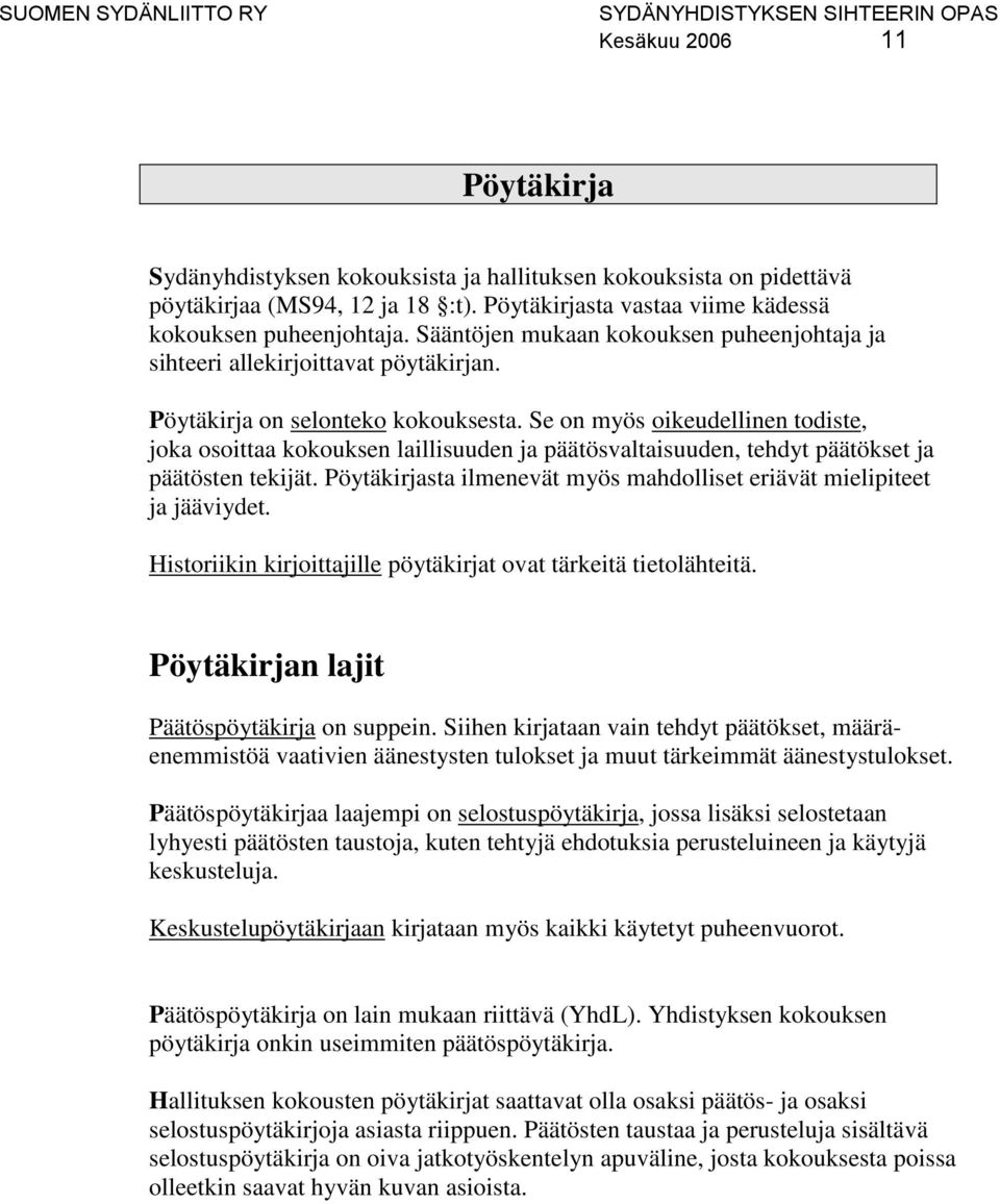 Se on myös oikeudellinen todiste, joka osoittaa kokouksen laillisuuden ja päätösvaltaisuuden, tehdyt päätökset ja päätösten tekijät.