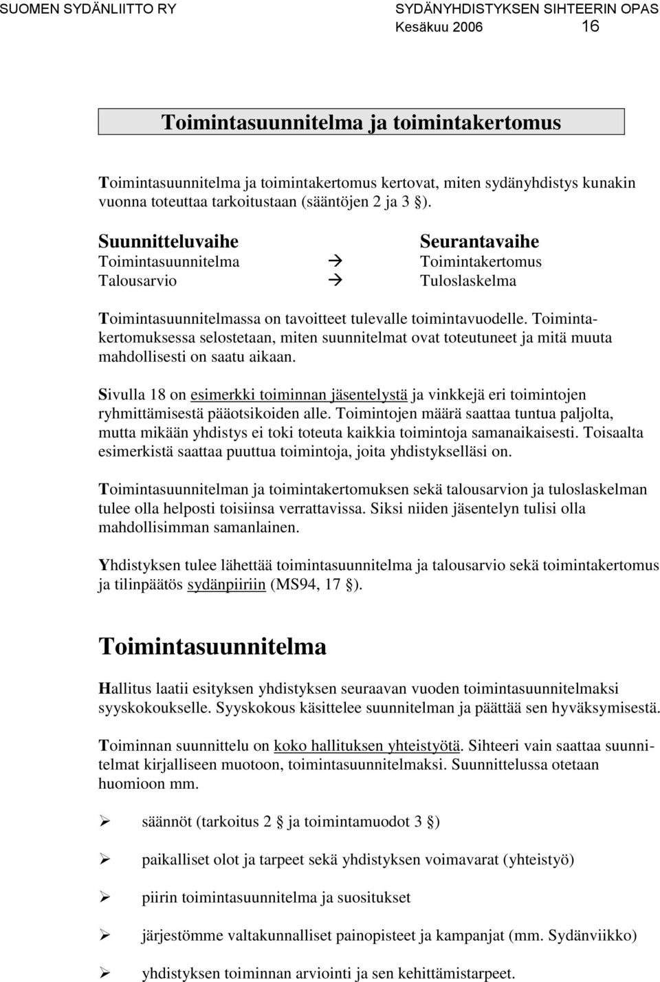 Toimintakertomuksessa selostetaan, miten suunnitelmat ovat toteutuneet ja mitä muuta mahdollisesti on saatu aikaan.