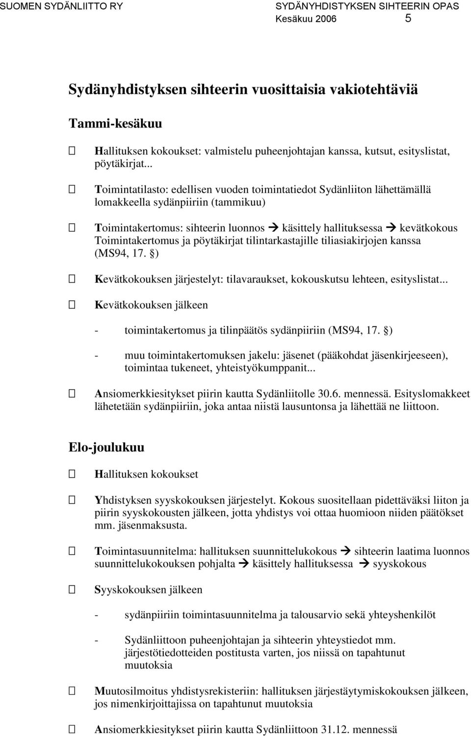 Toimintakertomus ja pöytäkirjat tilintarkastajille tiliasiakirjojen kanssa (MS94, 17. ) Kevätkokouksen järjestelyt: tilavaraukset, kokouskutsu lehteen, esityslistat.