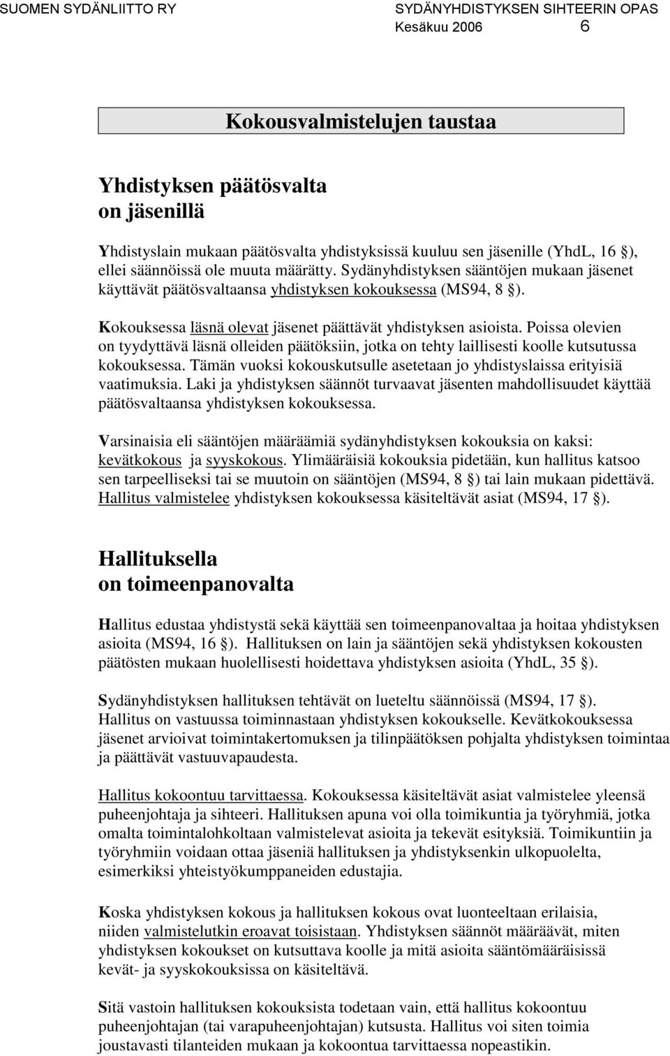 Poissa olevien on tyydyttävä läsnä olleiden päätöksiin, jotka on tehty laillisesti koolle kutsutussa kokouksessa. Tämän vuoksi kokouskutsulle asetetaan jo yhdistyslaissa erityisiä vaatimuksia.