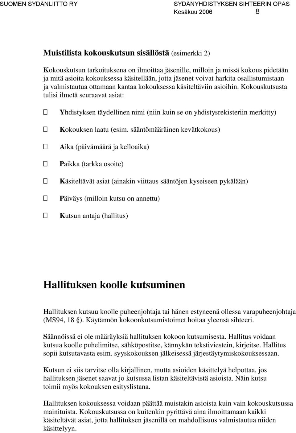 Kokouskutsusta tulisi ilmetä seuraavat asiat: Yhdistyksen täydellinen nimi (niin kuin se on yhdistysrekisteriin merkitty) Kokouksen laatu (esim.