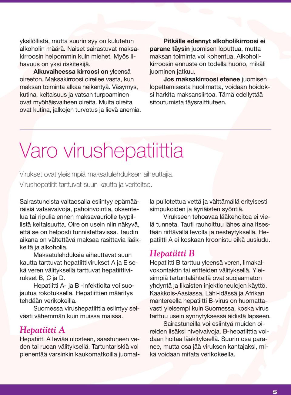 Muita oireita ovat kutina, jalkojen turvotus ja lievä anemia. Pitkälle edennyt alkoholikirroosi ei parane täysin juomisen loputtua, mutta maksan toiminta voi kohentua.