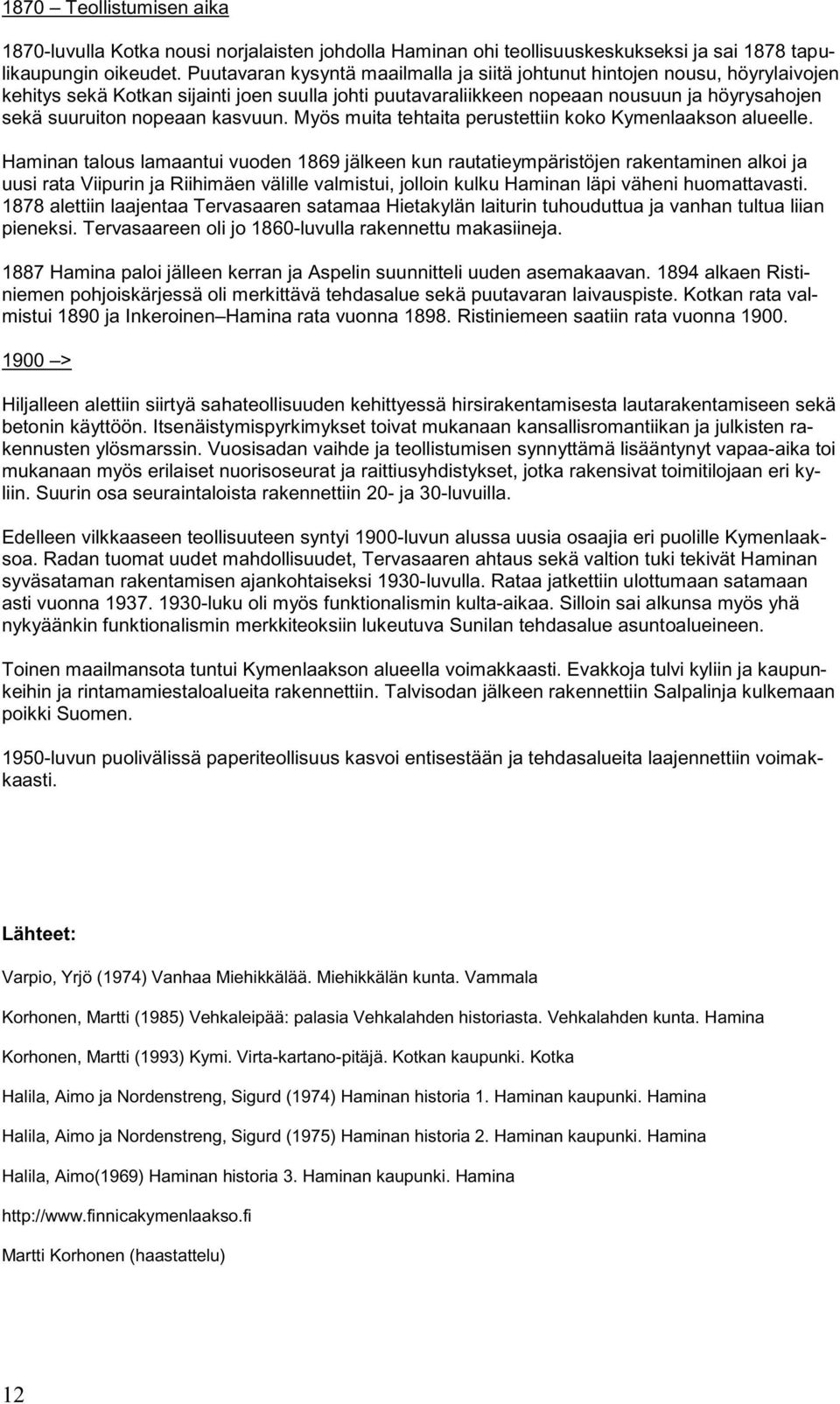 kasvuun. Myös muita tehtaita perustettiin koko Kymenlaakson alueelle.