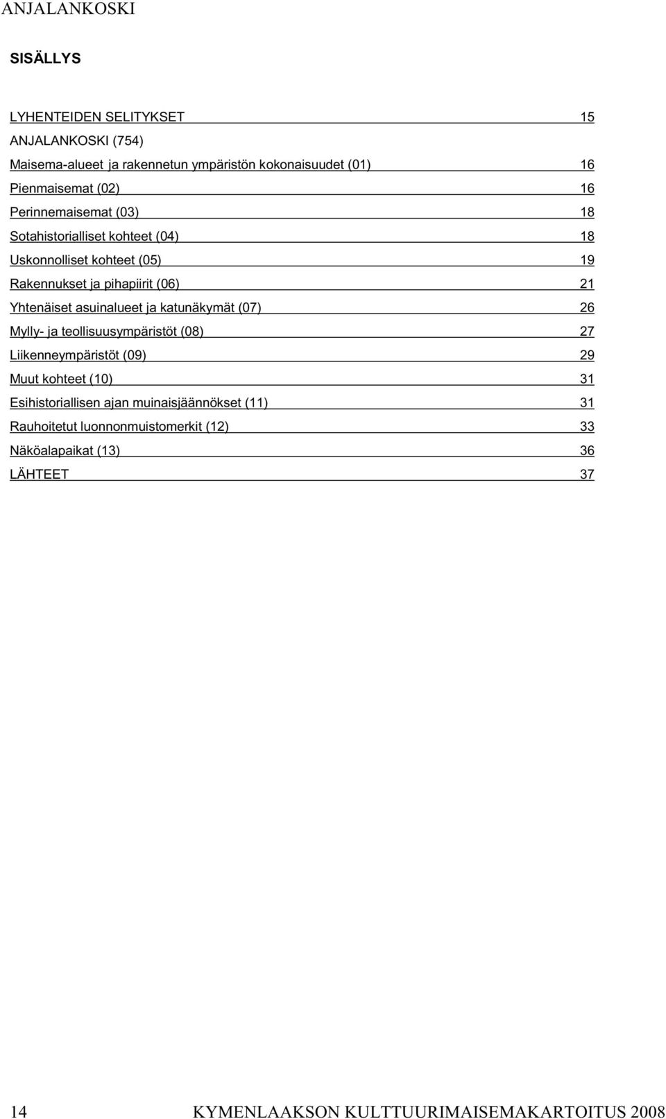 asuinalueet ja katunäkymät (07) 26 Mylly- ja teollisuusympäristöt (08) 27 Liikenneympäristöt (09) 29 Muut kohteet (10) 31 Esihistoriallisen