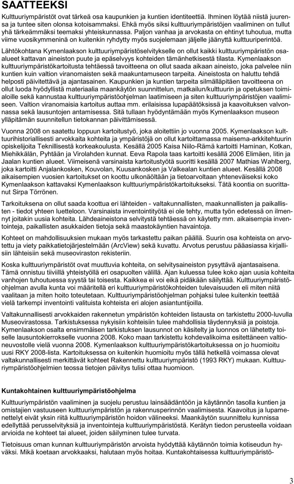 Paljon vanhaa ja arvokasta on ehtinyt tuhoutua, mutta viime vuosikymmeninä on kuitenkin ryhdytty myös suojelemaan jäljelle jäänyttä kulttuuriperintöä.