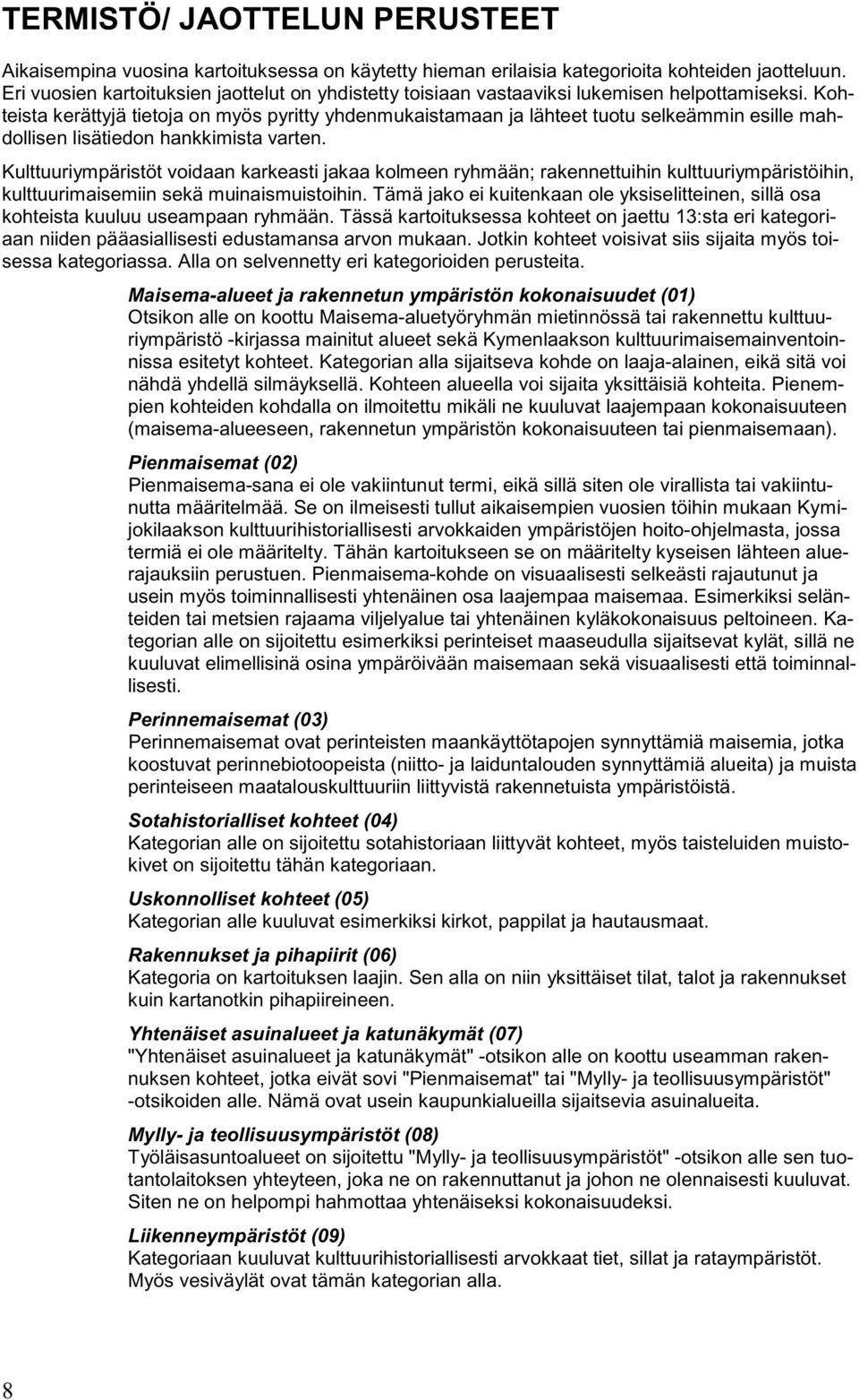 Kohteista kerättyjä tietoja on myös pyritty yhdenmukaistamaan ja lähteet tuotu selkeämmin esille mahdollisen lisätiedon hankkimista varten.