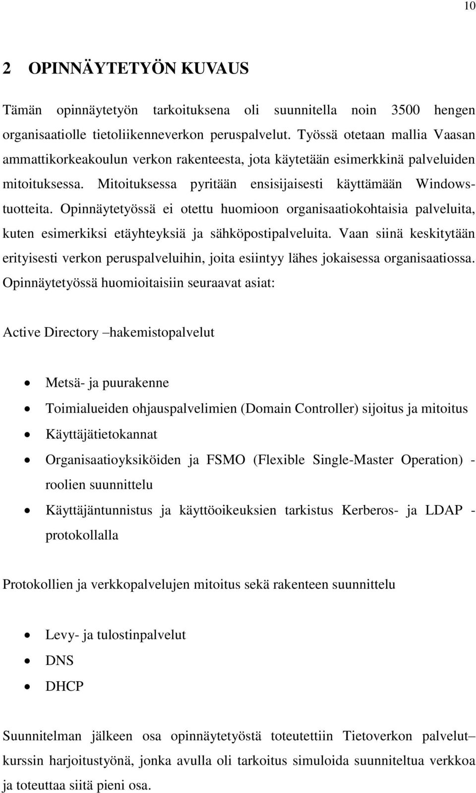 Opinnäytetyössä ei otettu huomioon organisaatiokohtaisia palveluita, kuten esimerkiksi etäyhteyksiä ja sähköpostipalveluita.