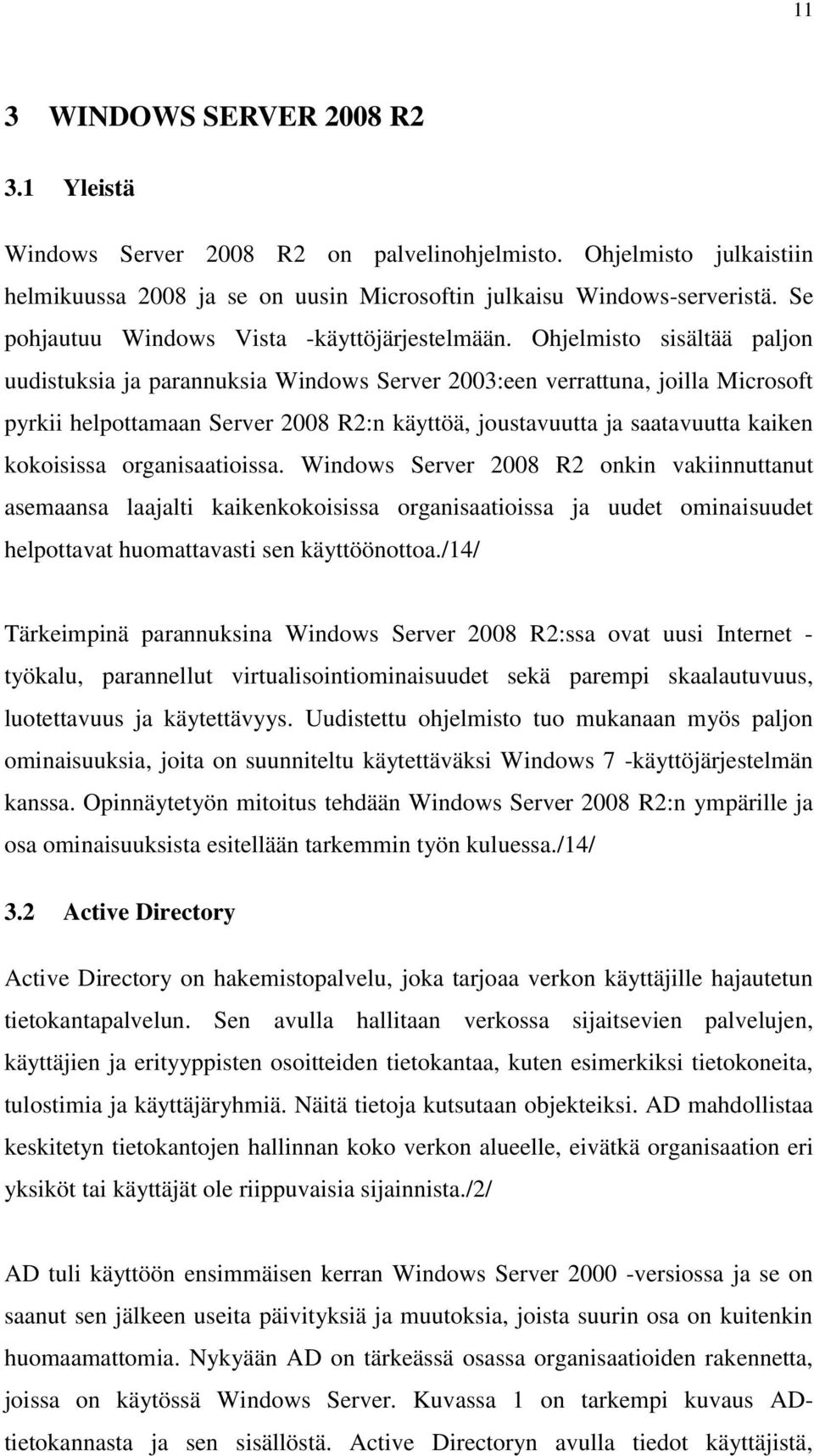 Ohjelmisto sisältää paljon uudistuksia ja parannuksia Windows Server 2003:een verrattuna, joilla Microsoft pyrkii helpottamaan Server 2008 R2:n käyttöä, joustavuutta ja saatavuutta kaiken kokoisissa